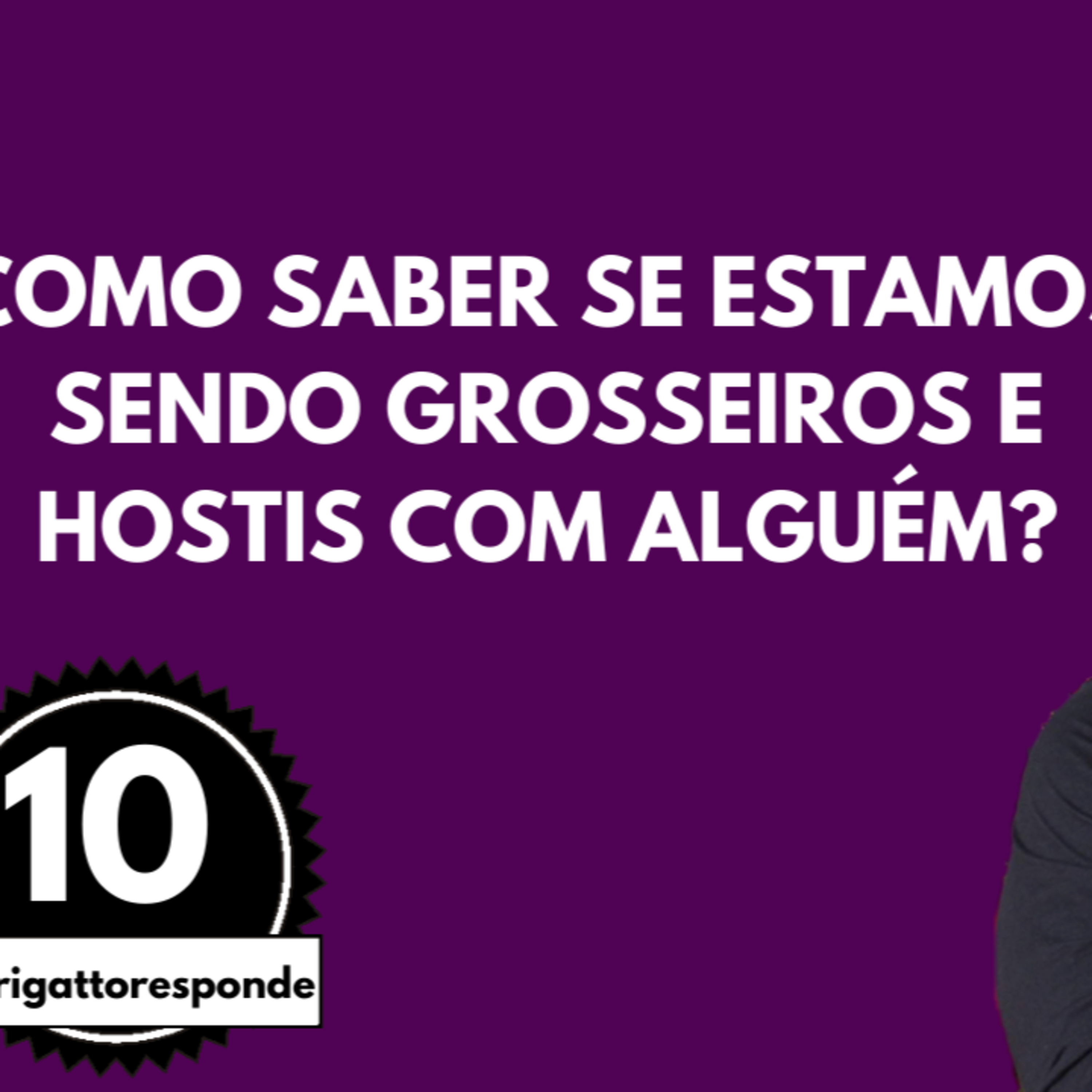 Como Saber se Estamos Sendo Grosseiros e Hostis com Alguém? | #burigattoresponde 10 episode artwork