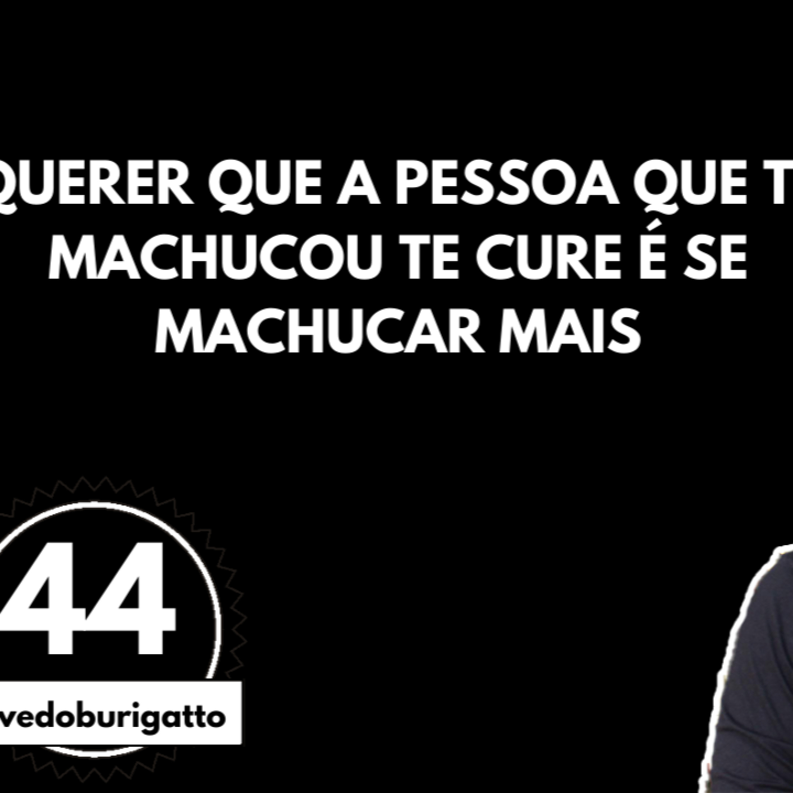 Querer que a Pessoa que te Machucou te Cure é Se Machucar Mais | #livedoburigatto 44 episode artwork