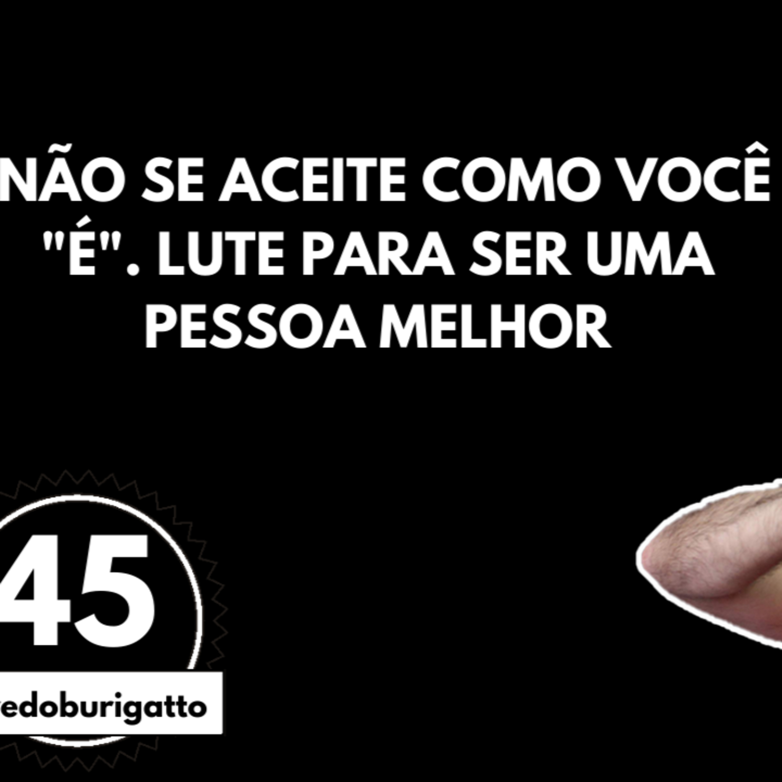 Não Se Aceite Como Você "É". Lute para Ser uma Pessoa Melhor | #livedoburigatto 45 episode artwork