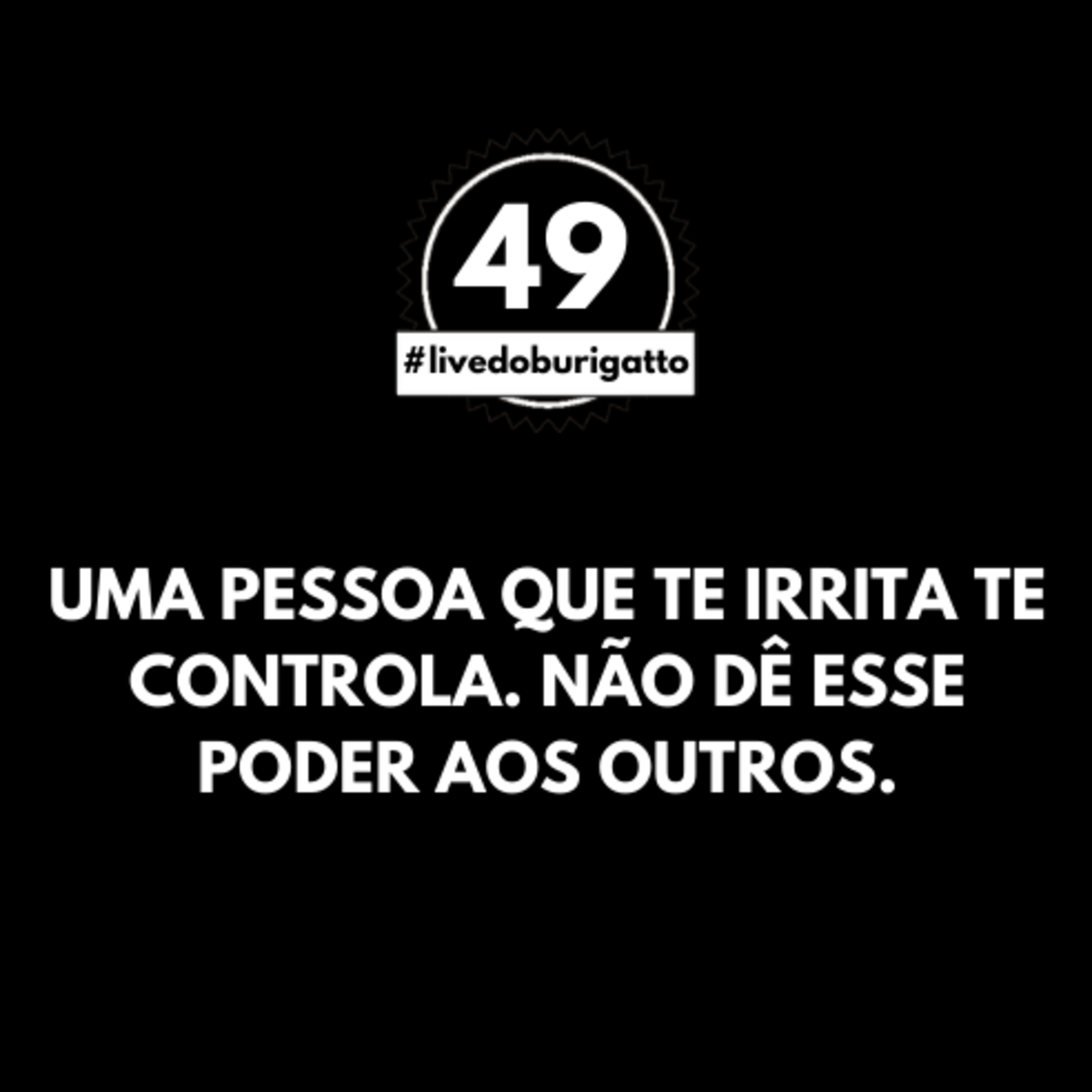 Uma Pessoa que te Irrita te Controla. Não Dê Esse Poder aos Outros. | #livedoburigatto 49 episode artwork