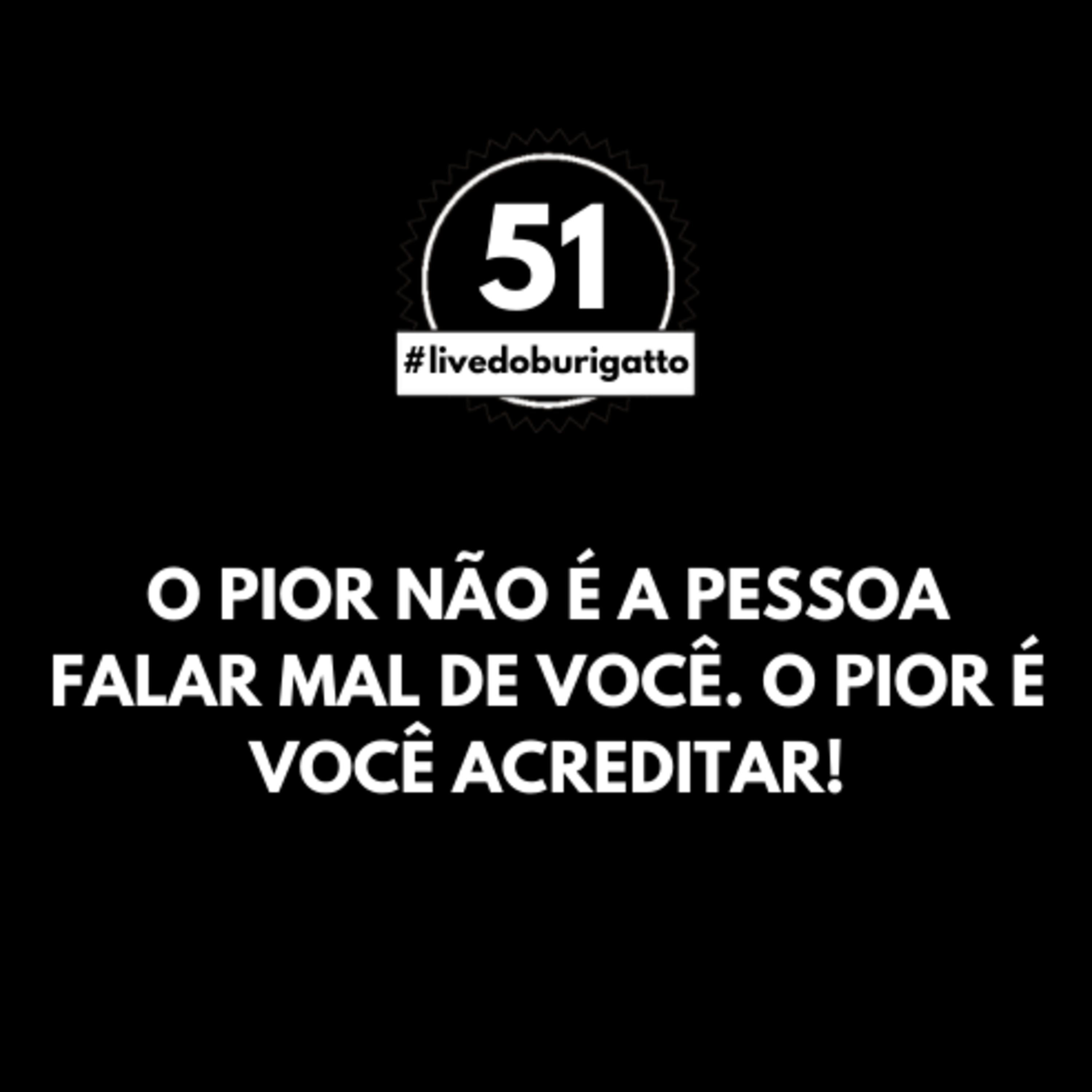 O Pior Não é a Pessoa Falar MAL de Você. O Pior é Você ACREDITAR! | #livedoburigatto 51 episode artwork