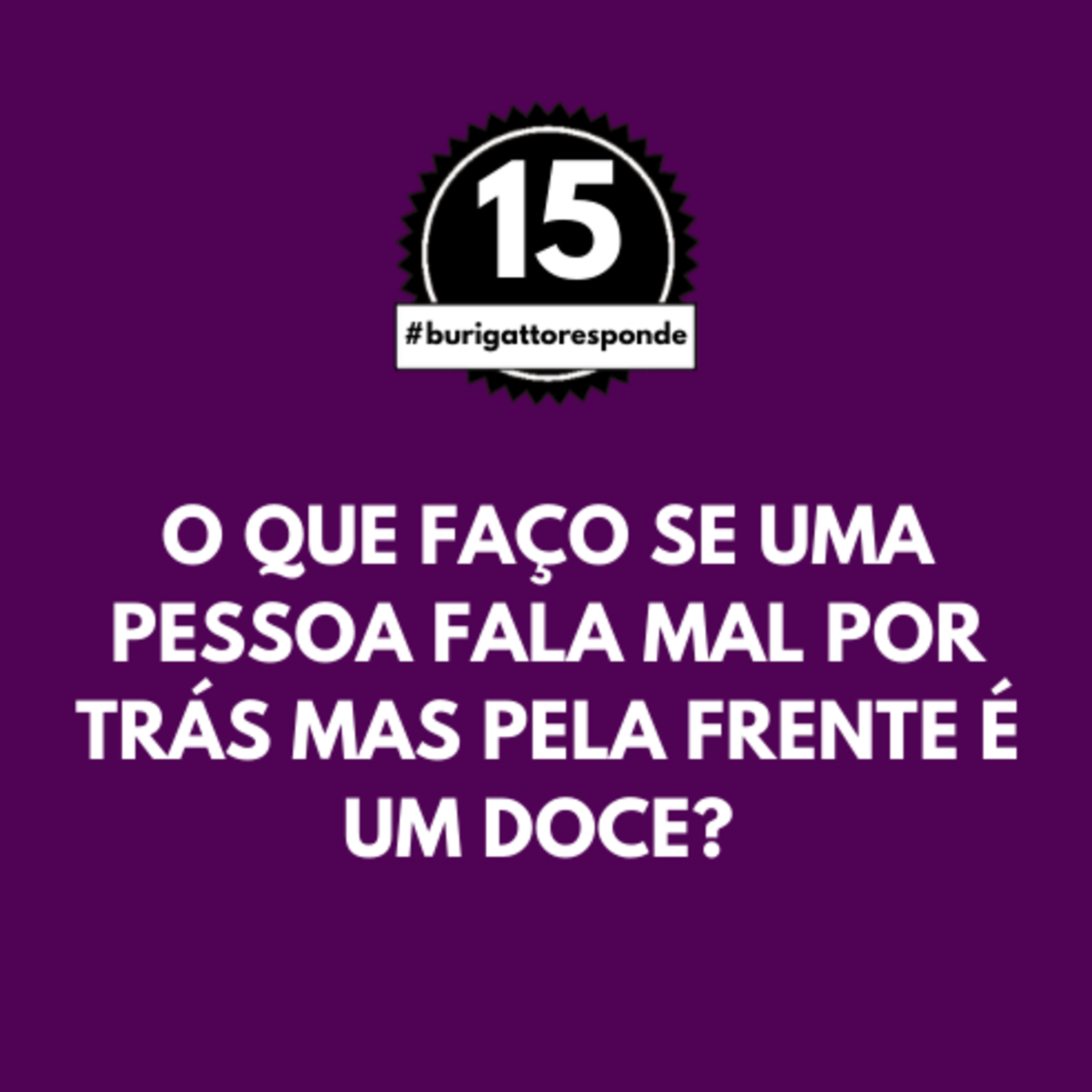 O Que Faço se uma Pessoa Fala Mal por Trás Mas pela Frente é um Doce? | #burigattoresponde 15 episode artwork