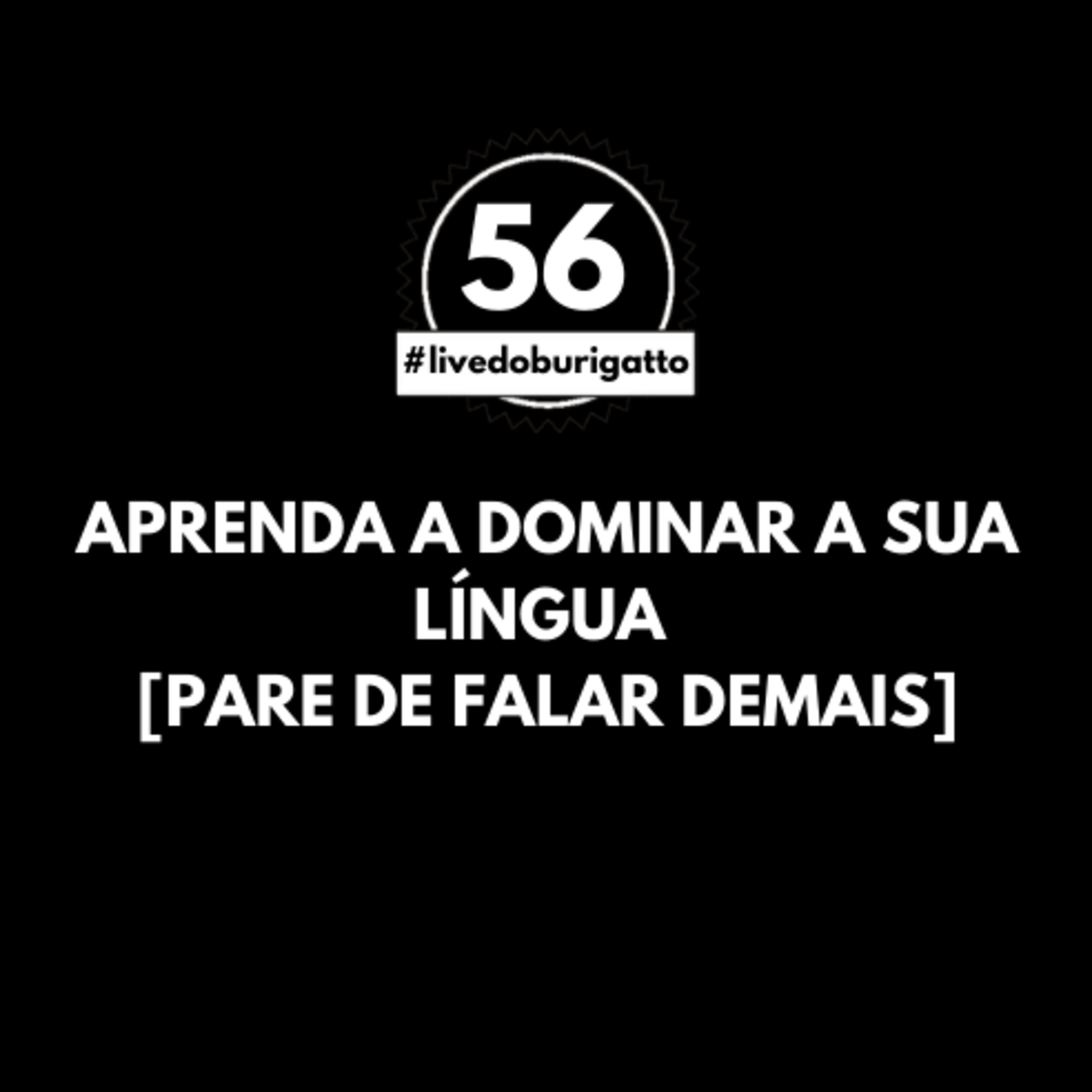 Aprenda a Dominar a sua Língua [Pare de Falar Demais] | #livedoburigatto 56 episode artwork