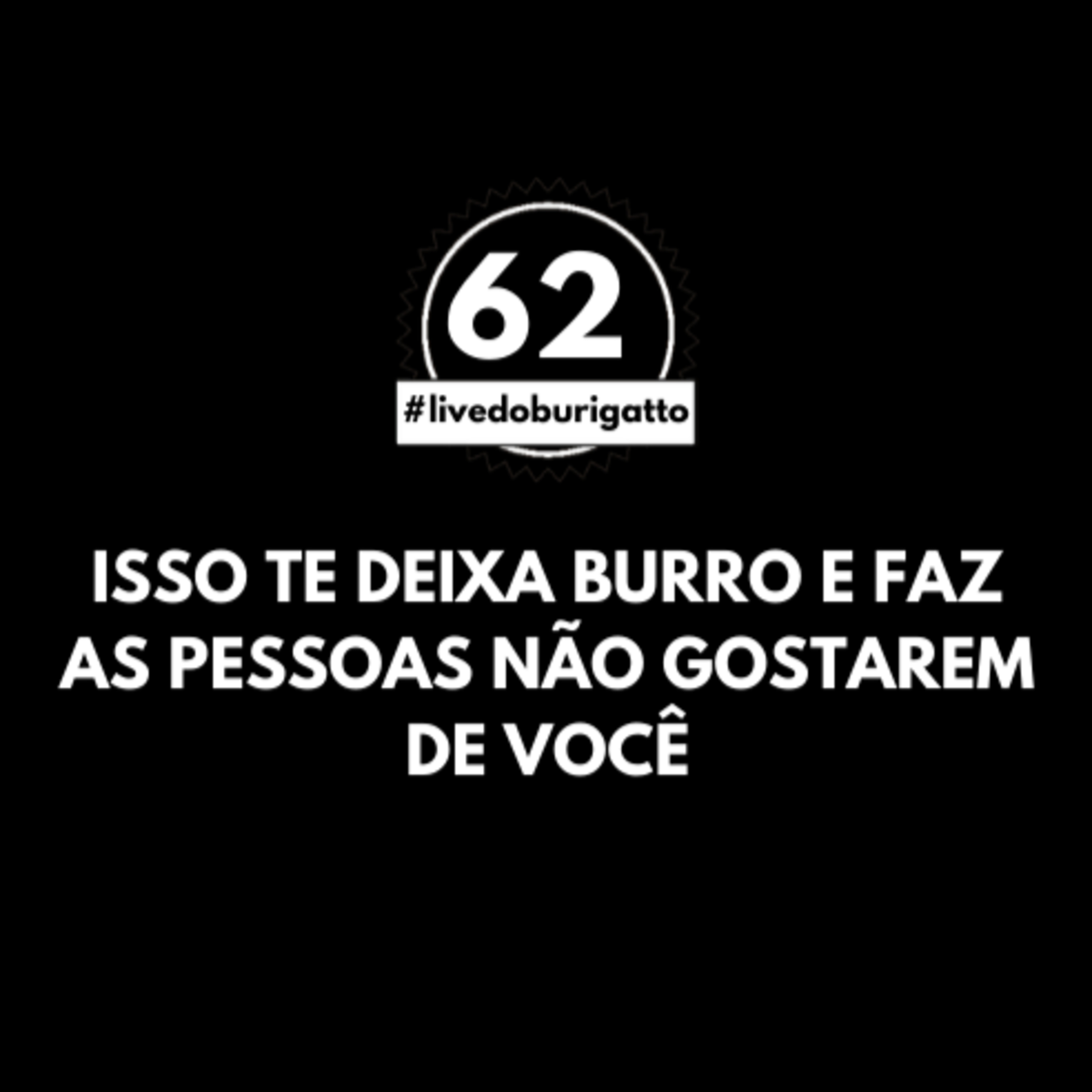 Isso te Deixa BURRO e Faz as Pessoas NÃO Gostarem de Você | #livedoburigatto 62 episode artwork