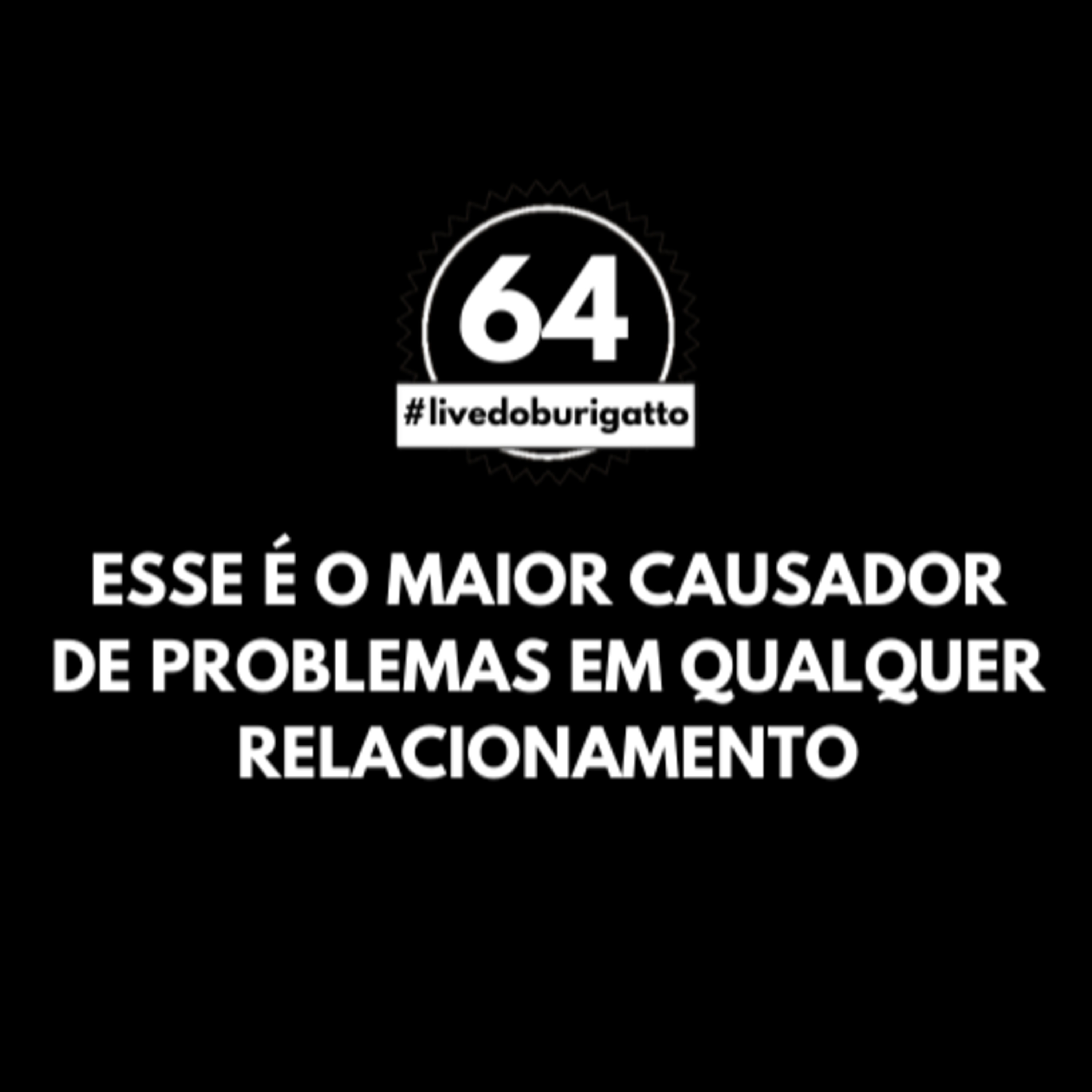 Esse é o MAIOR Causador de Problemas em QUALQUER Relacionamento | #livedoburigatto 64 episode artwork