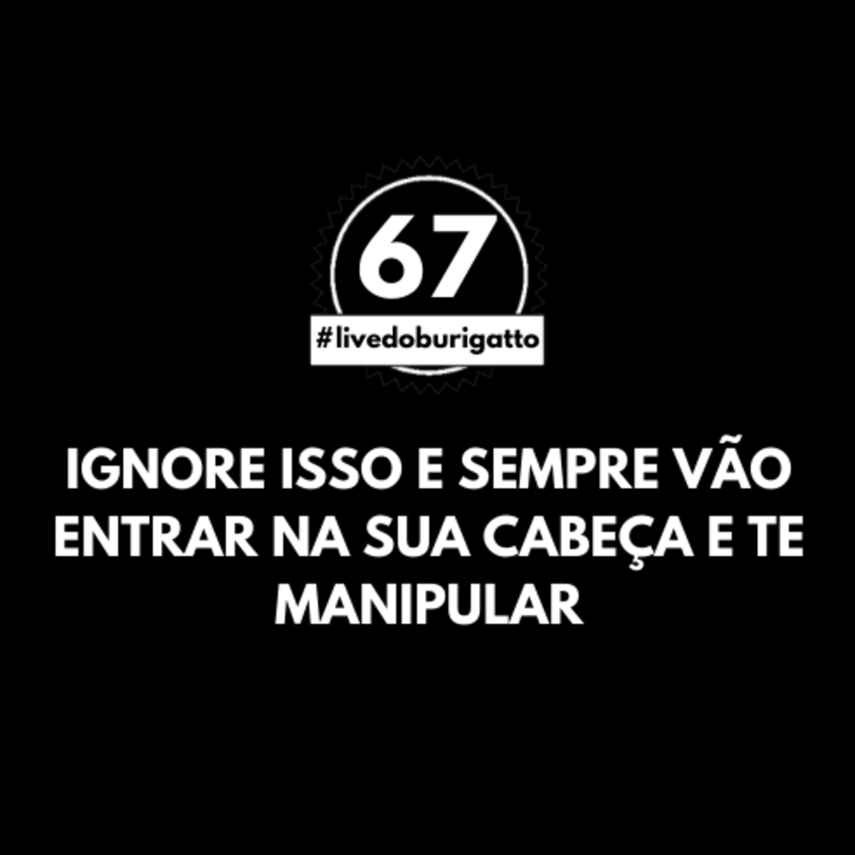 Ignore Isso e Sempre Vão Entrar na sua Cabeça e Te Manipular | #livedoburigatto 67 episode artwork