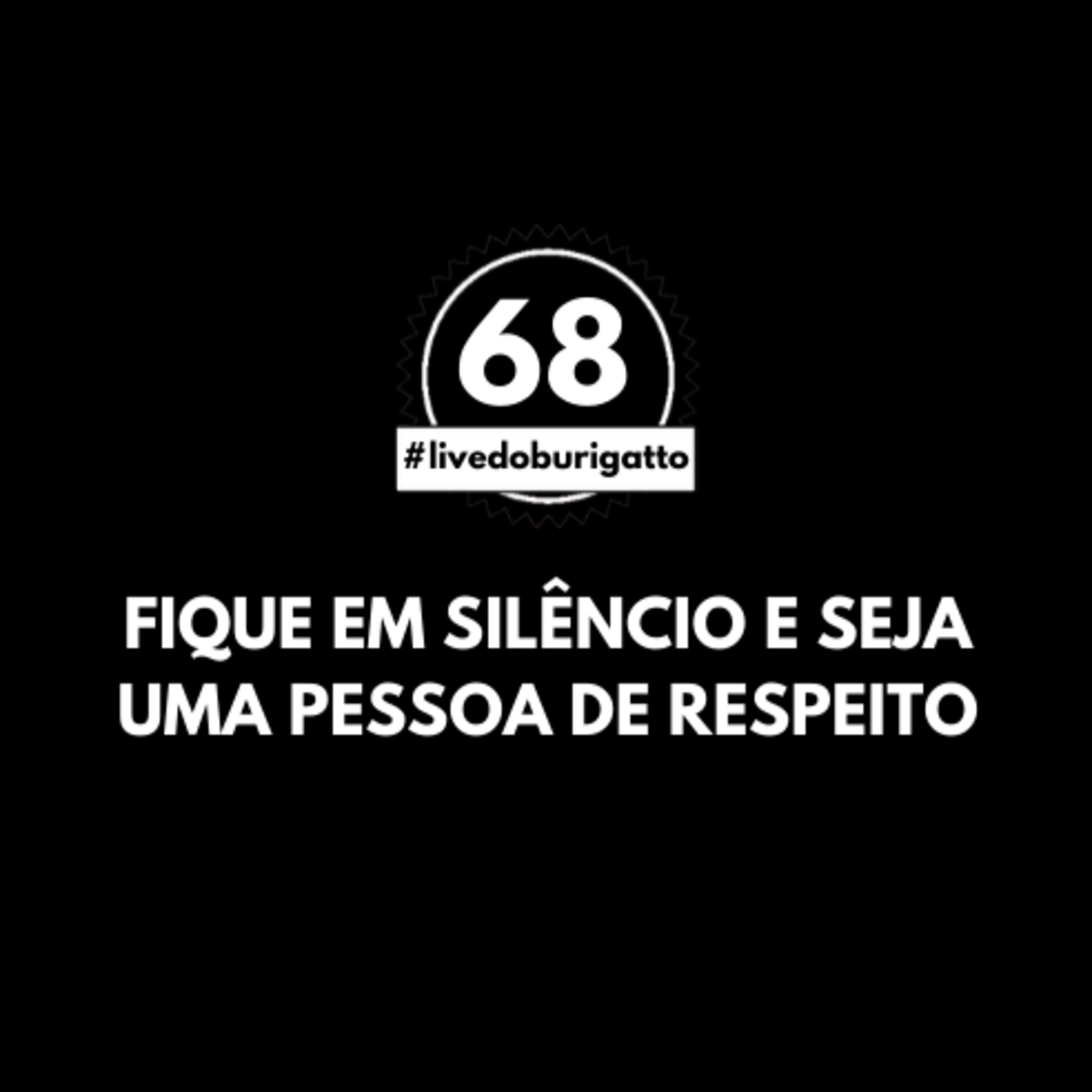 Fique em Silêncio e Seja uma Pessoa de Respeito | #livedoburigatto 69 episode artwork