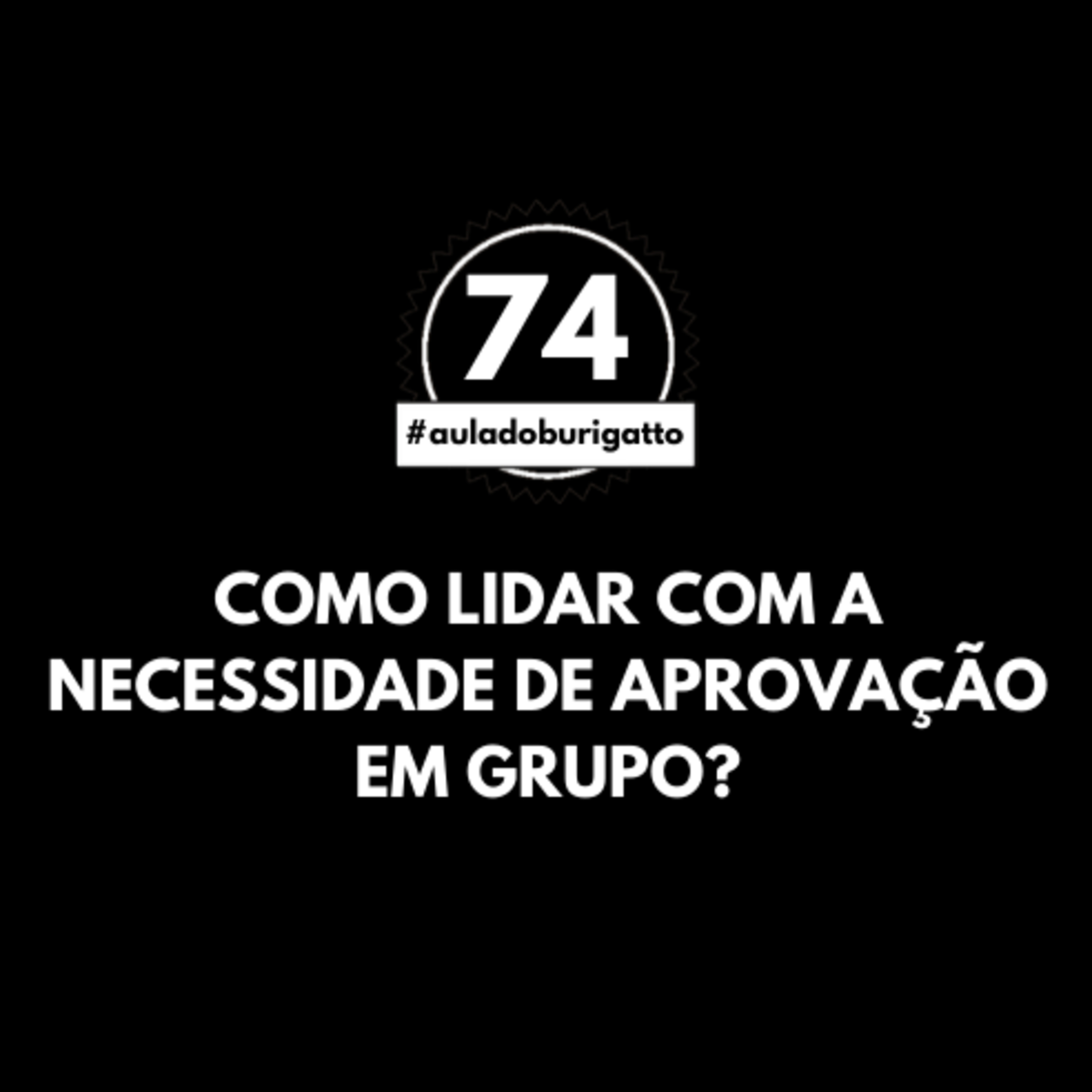 Como Lidar com a Necessidade de Aprovação Social em Grupo? [Respeito] | #auladoburigatto 74 episode artwork