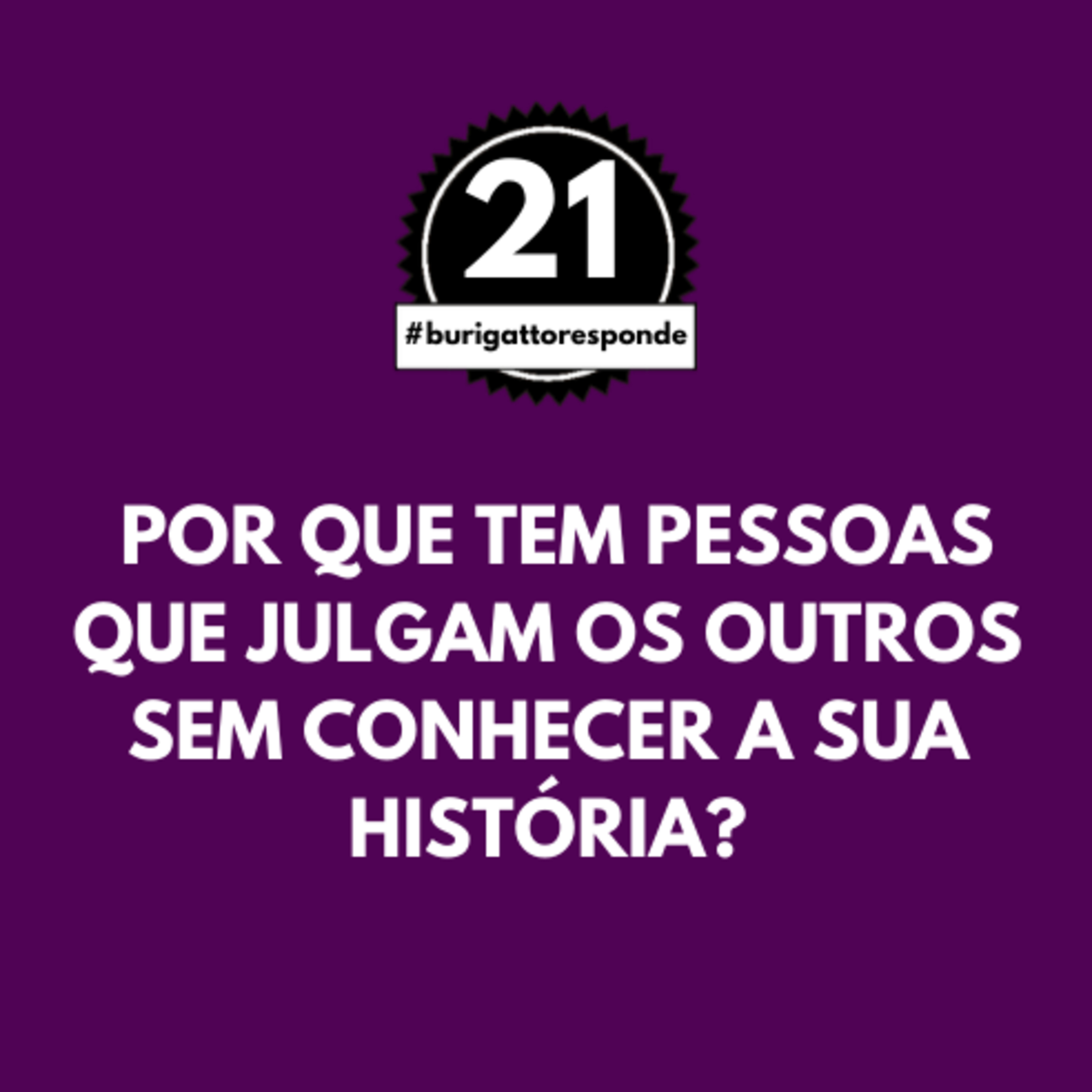 Por que Tem Pessoas que Julgam os Outros Sem Conhecer a sua História? | #burigattoresponde 21 episode artwork