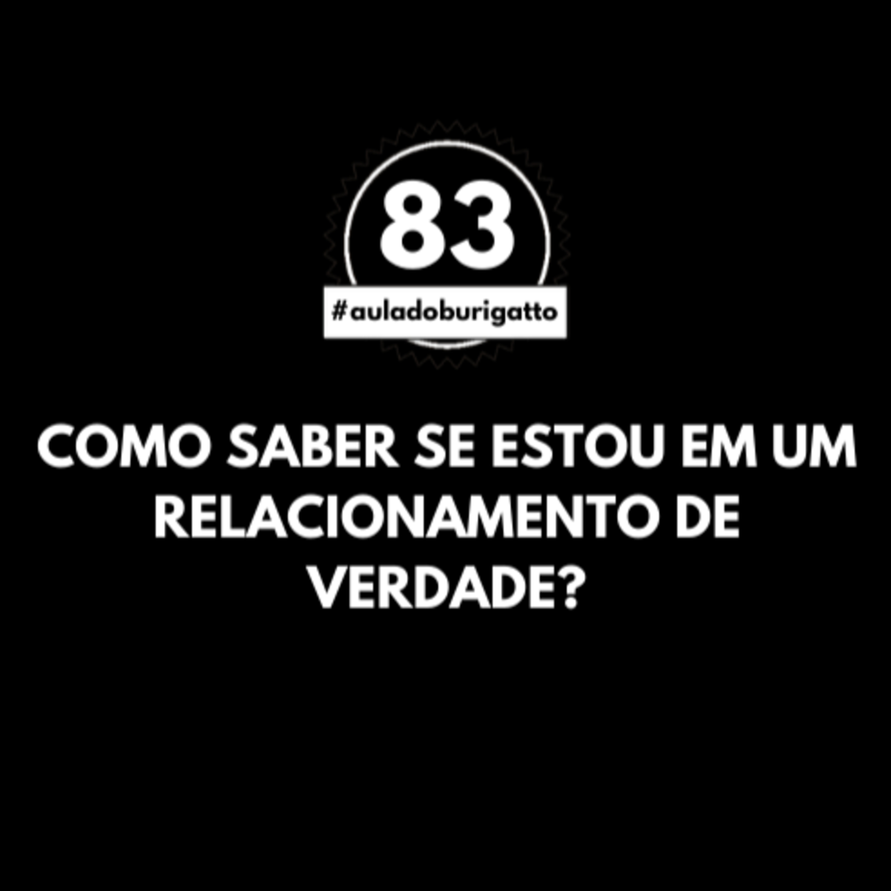 Como Saber se Estou em um Relacionamento de Verdade? | #auladoburigatto 83 episode artwork