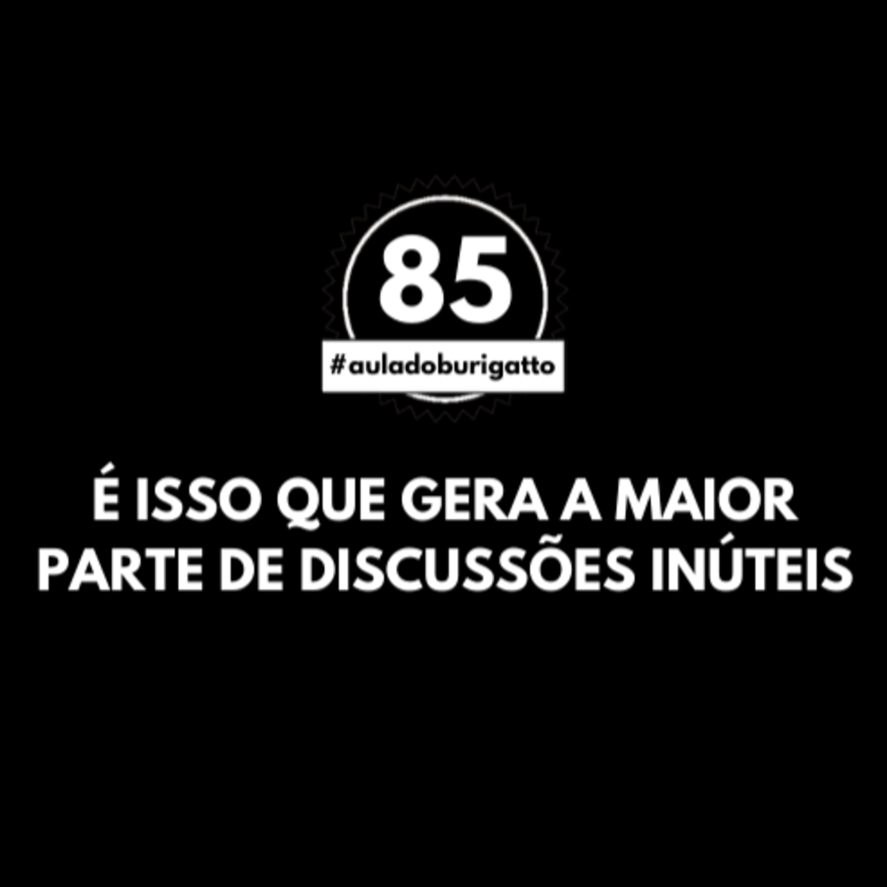 É Isso que Gera a Maior Parte de Discussões INÚTEIS | #auladoburigatto 85 episode artwork
