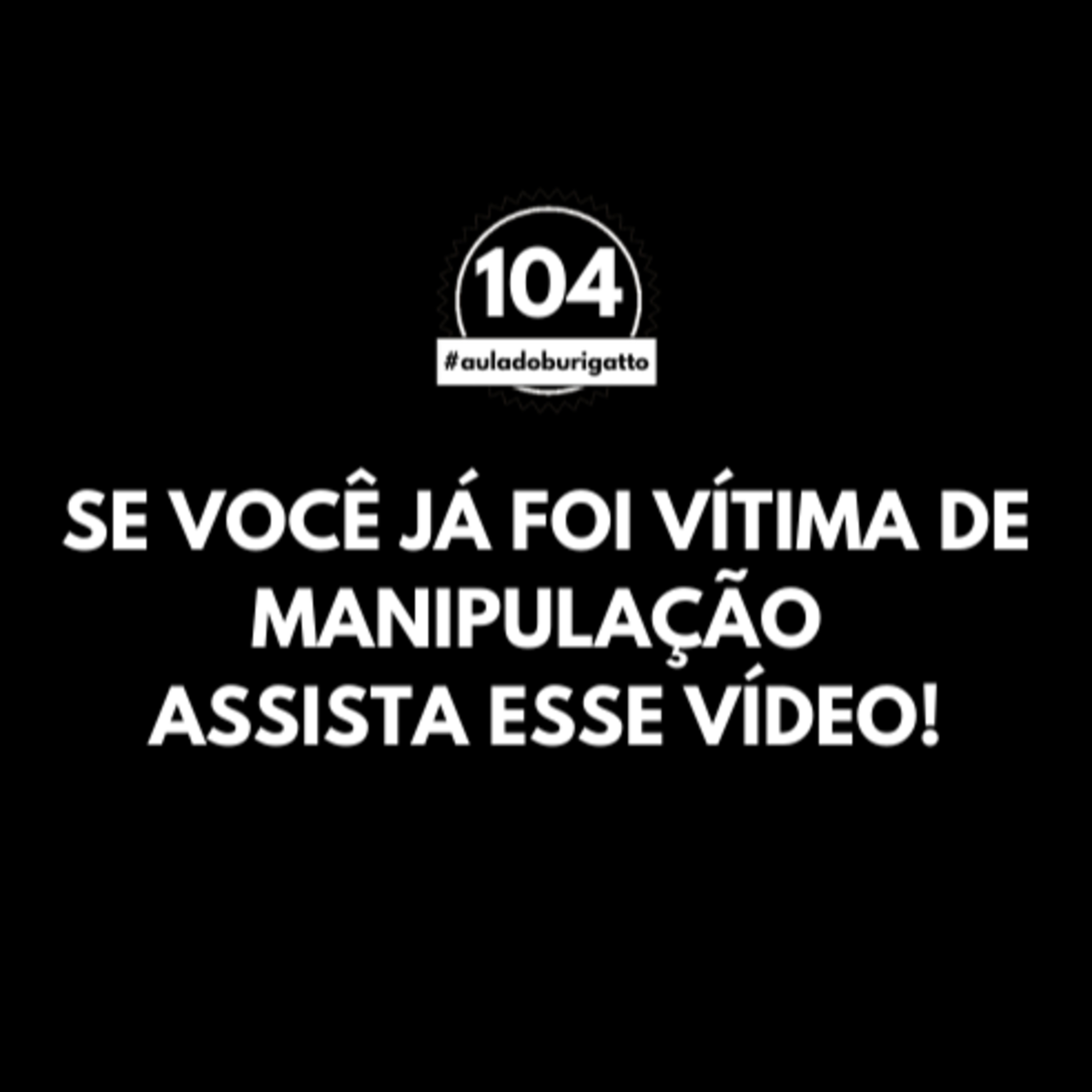 Se Você já Foi Vítima de Manipulação ASSISTA ESSE VÍDEO! | #auladoburigatto 104 episode artwork