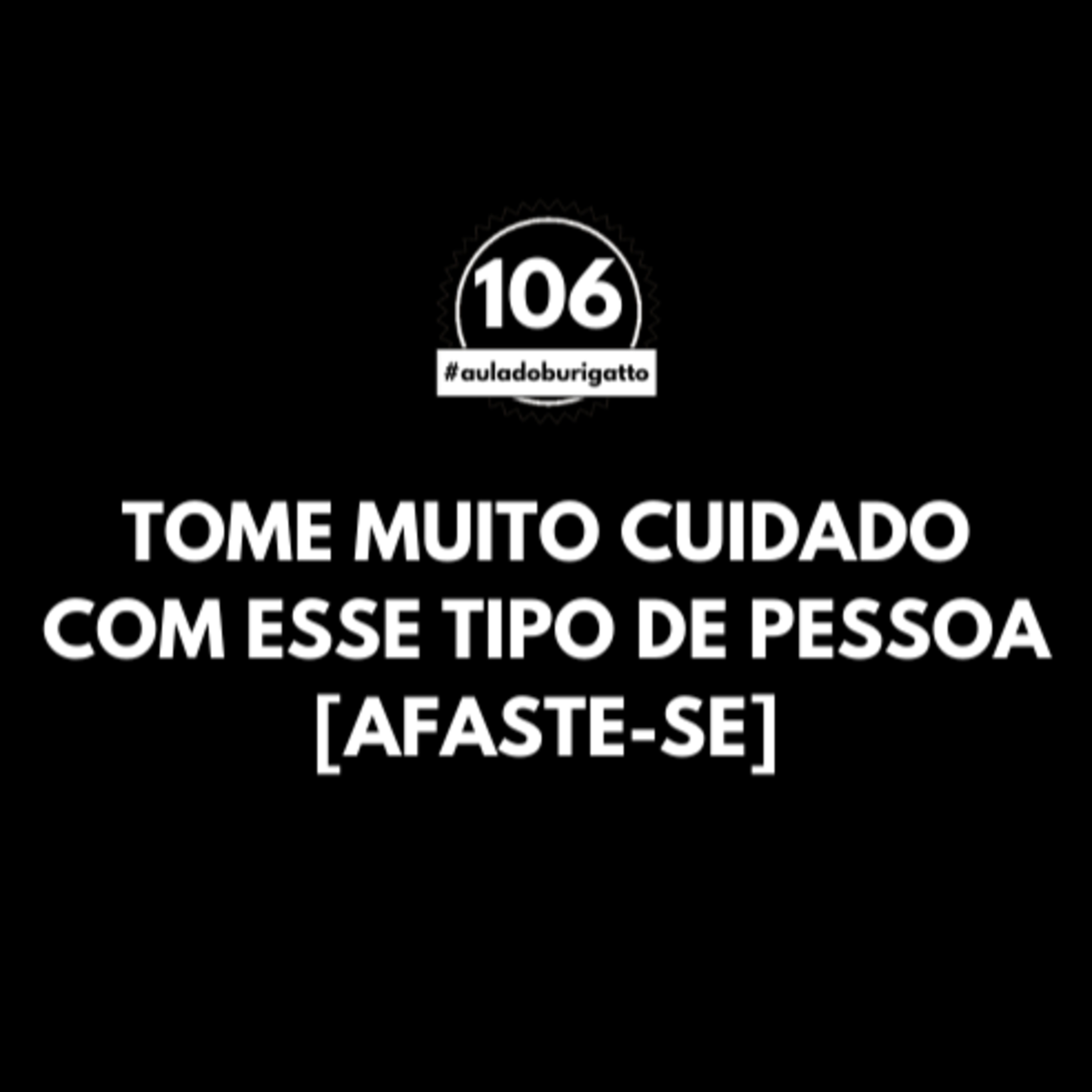 Tome MUITO Cuidado com esse Tipo de Pessoa | #auladoburigatto 106 episode artwork