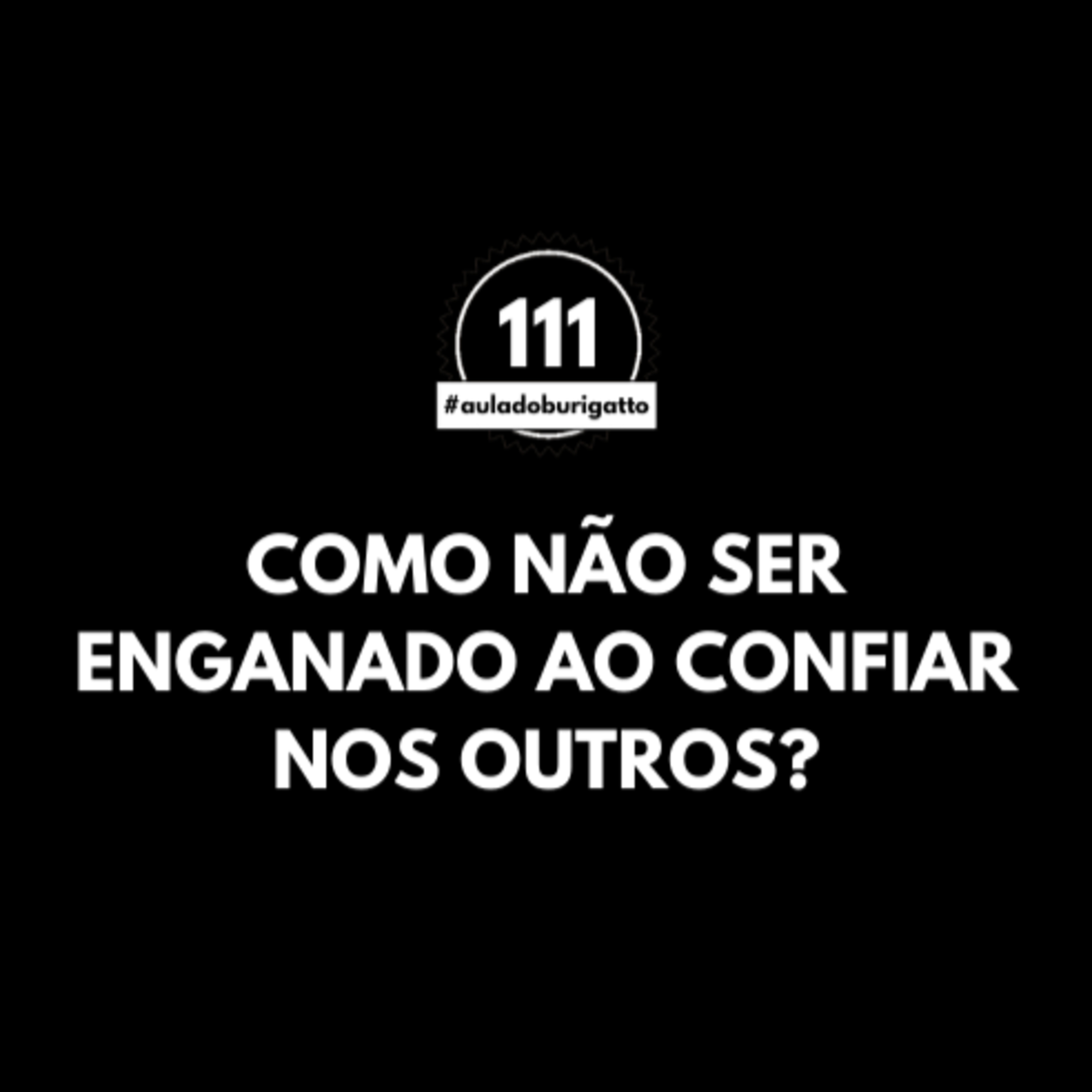 Como NÃO Ser Enganado ao Confiar nos Outros? | #auladoburigatto 111 episode artwork