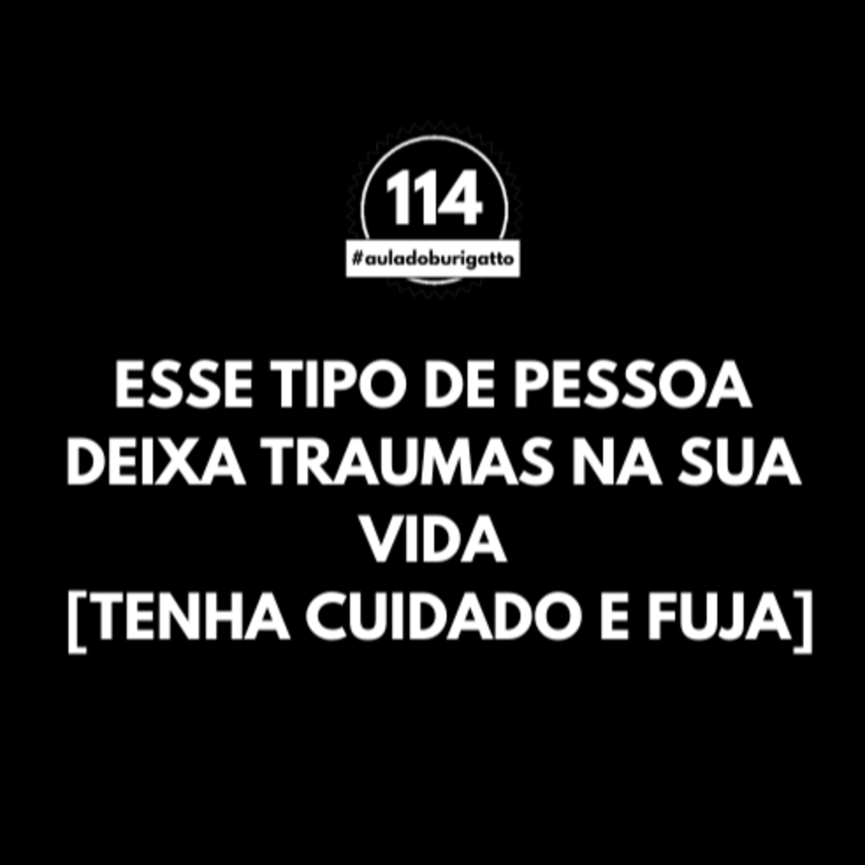Esse Tipo de Pessoa Deixa TRAUMAS na sua VIDA [Tenha cuidado e FUJA] | #auladoburigatto 114 episode artwork