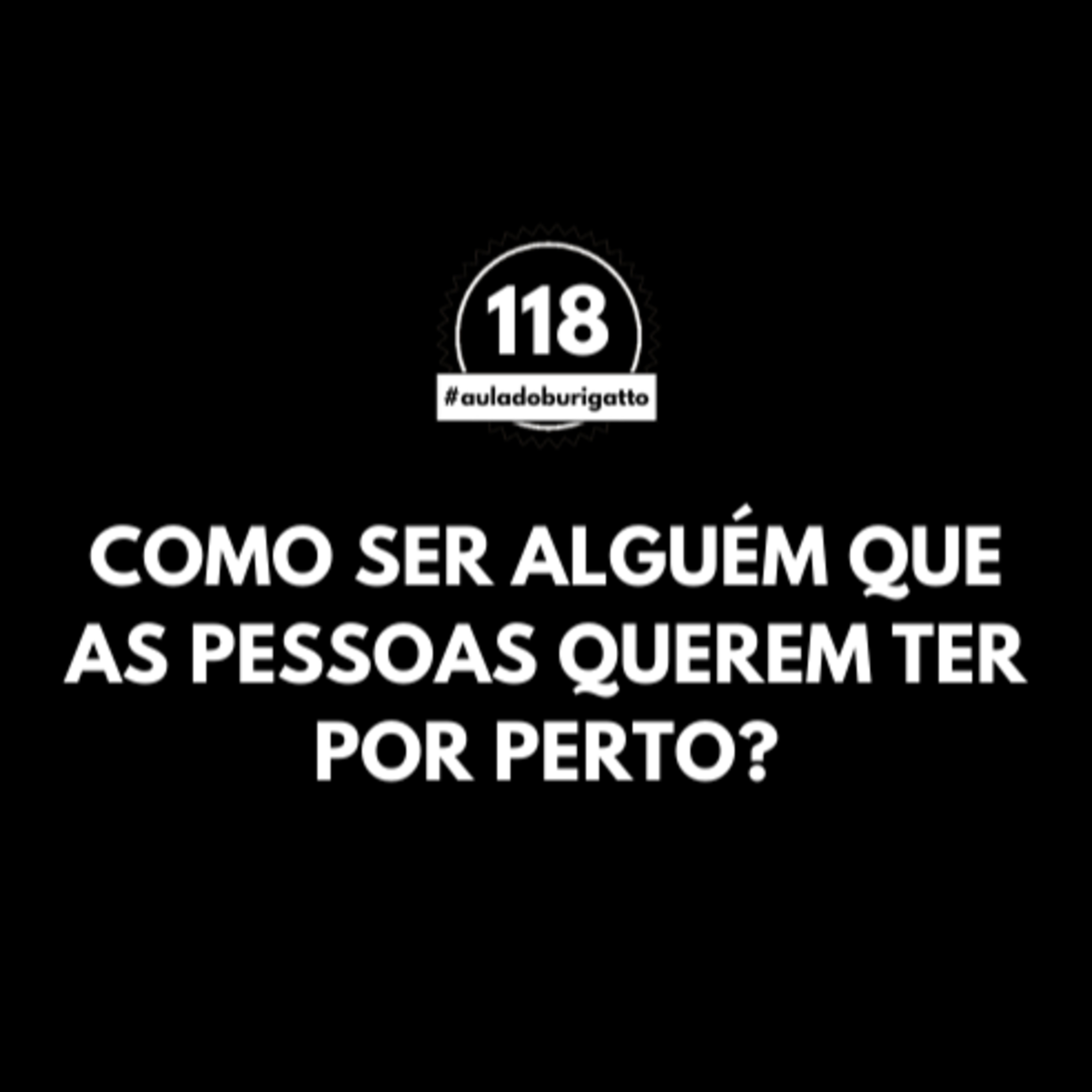 Como Ser Alguém que as Pessoas QUEREM ter por Perto? | #auladoburigatto 118 episode artwork