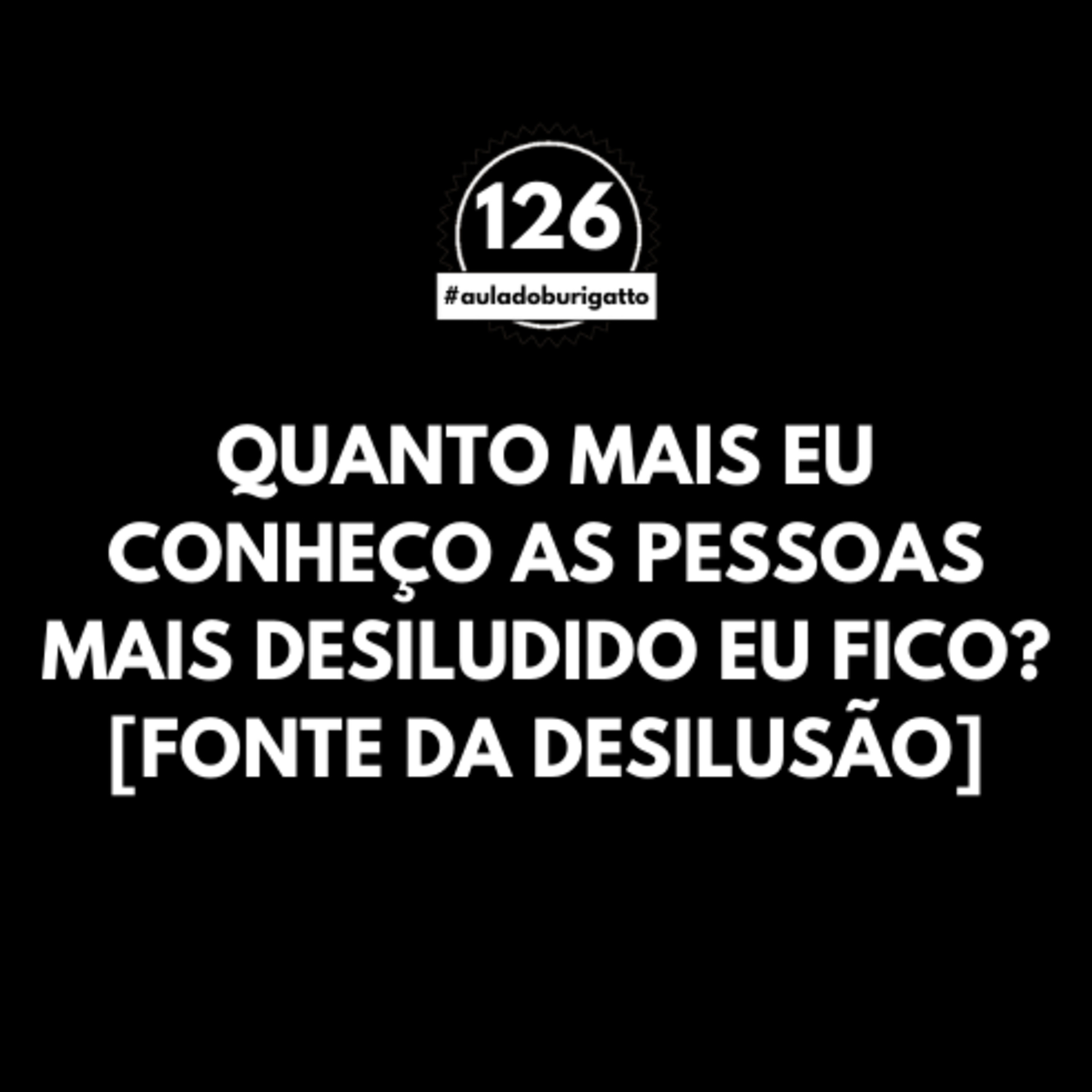Quanto Mais Eu Conheço as Pessoas Mais Desiludido eu Fico? | #auladoburigatto 126 episode artwork