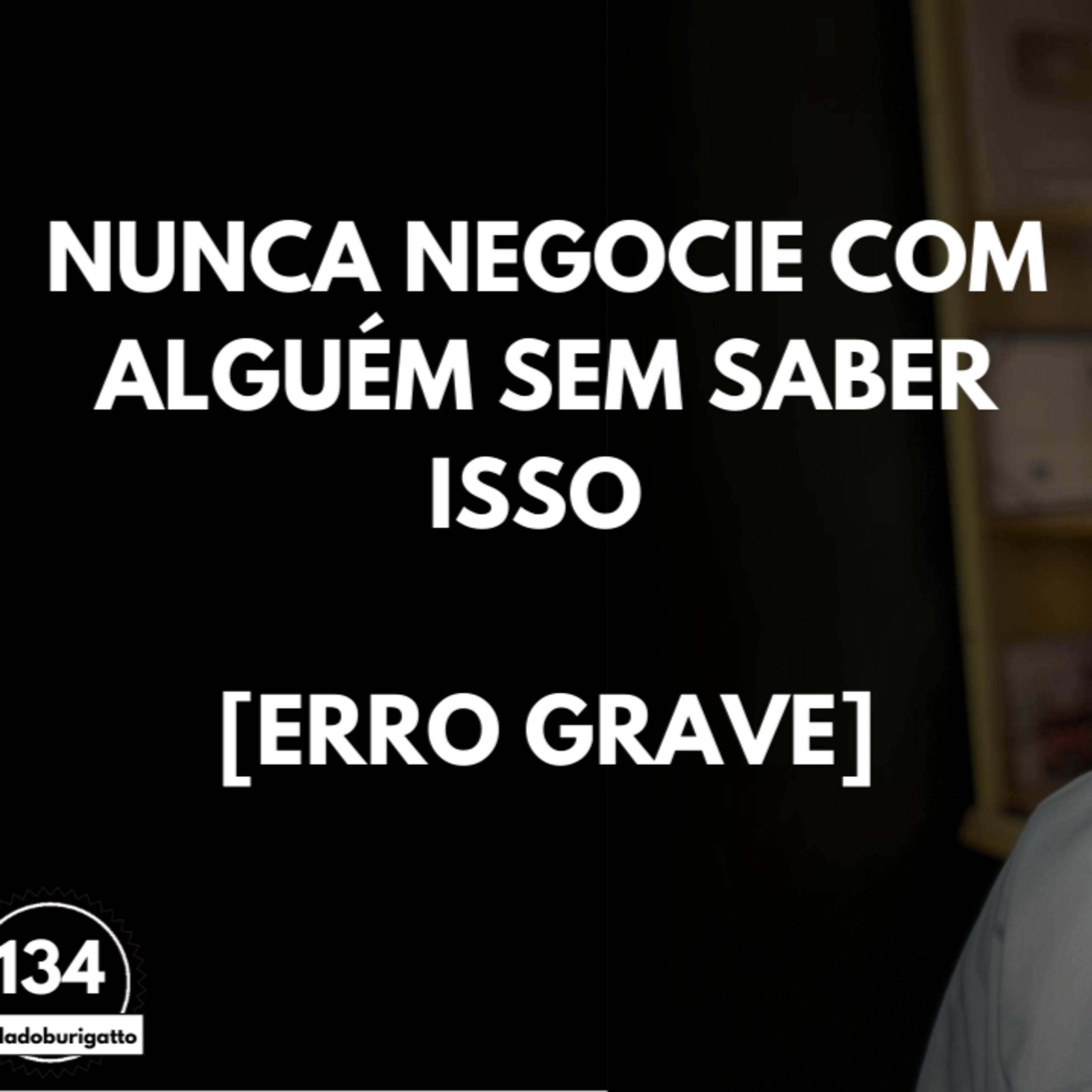 NUNCA Negocie com Alguém sem Saber ISSO [ERRO GRAVE] | #auladoburigatto 134 episode artwork