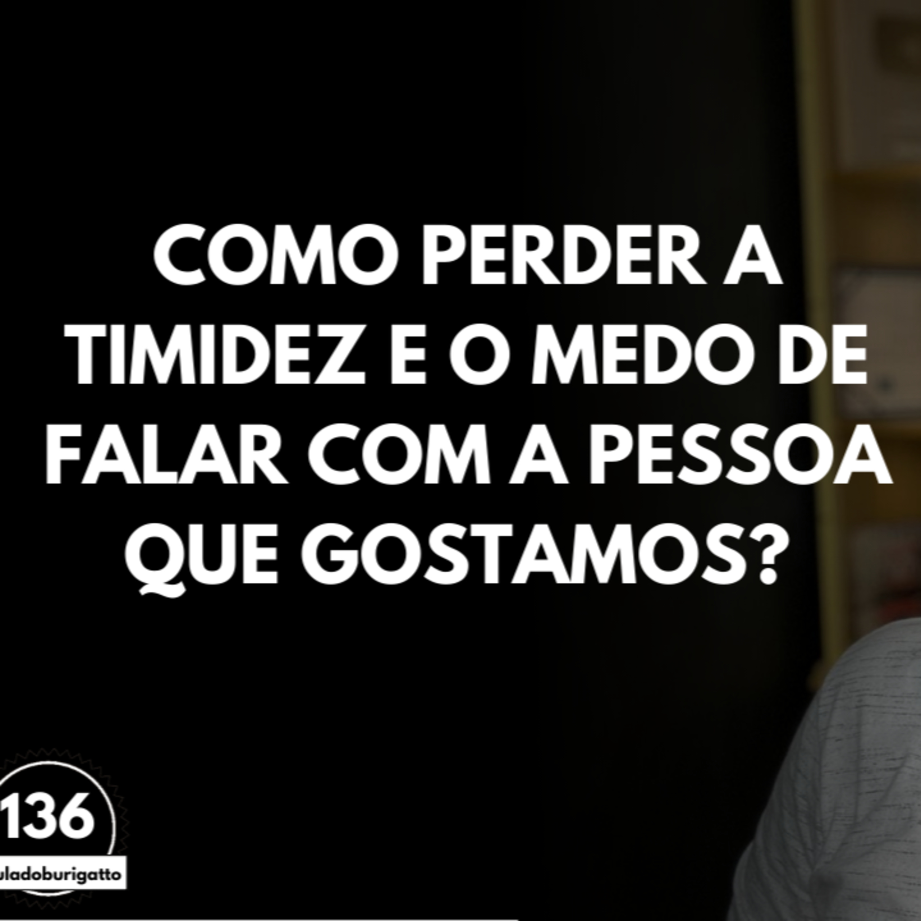 Como Perder a Timidez e o Medo de Falar com a Pessoa que Gostamos? | #auladoburigatto 136 episode artwork