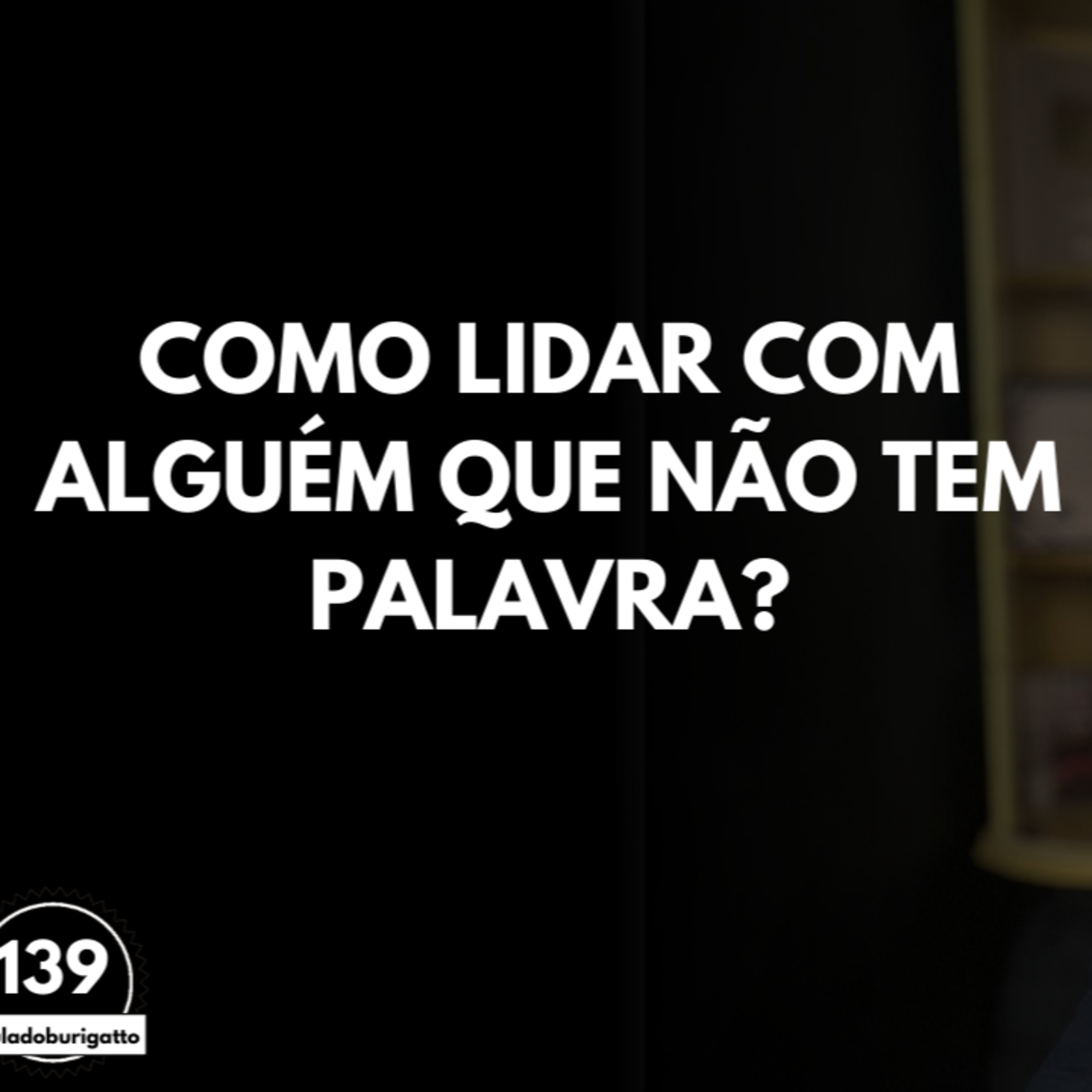 Como Lidar com Alguém que NÃO tem PALAVRA? [Pessoas Falsas] | #auladoburigatto 139 episode artwork