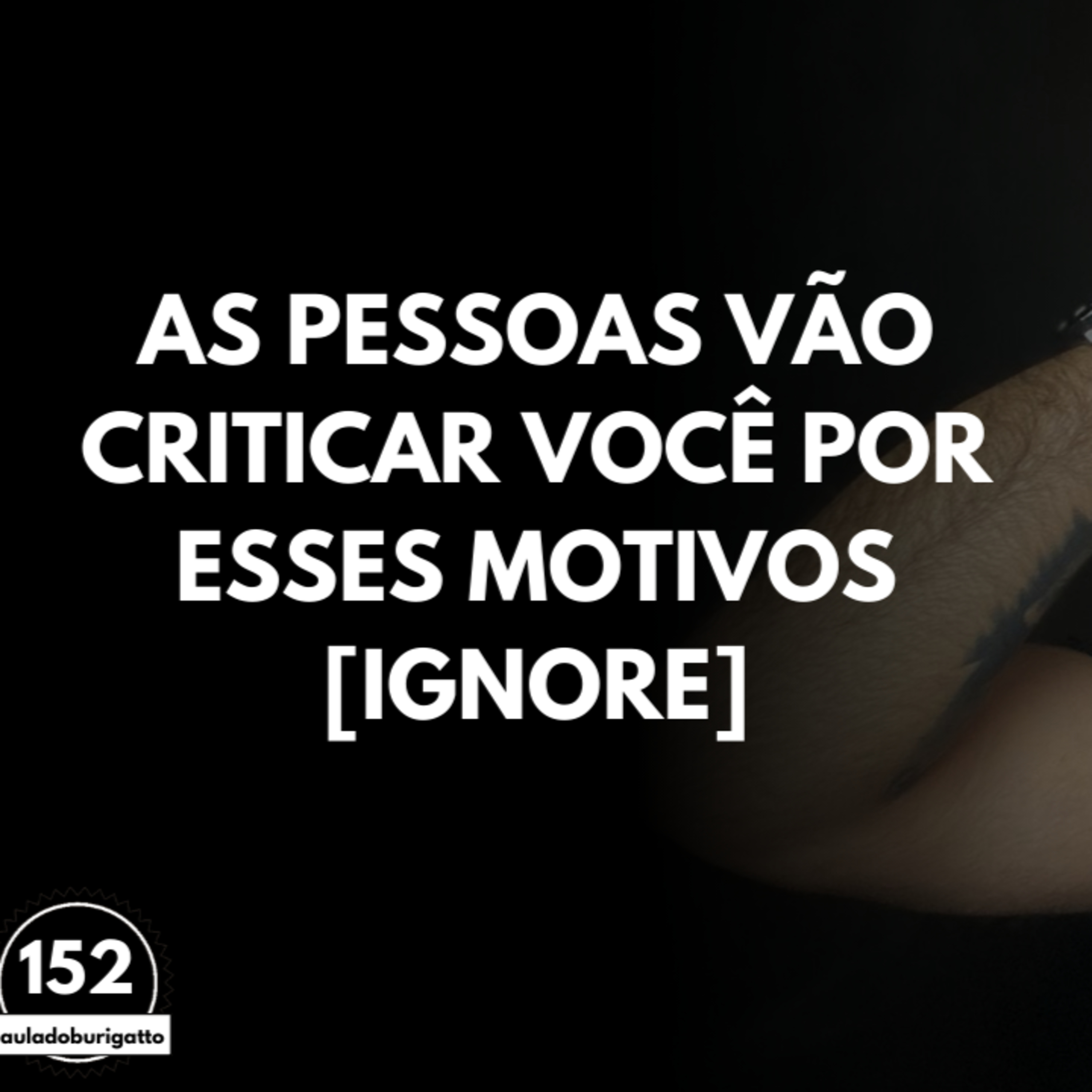 As Pessoas Vão CRITICAR Você por Esses MOTIVOS [IGNORE] | #auladoburigatto 152 episode artwork