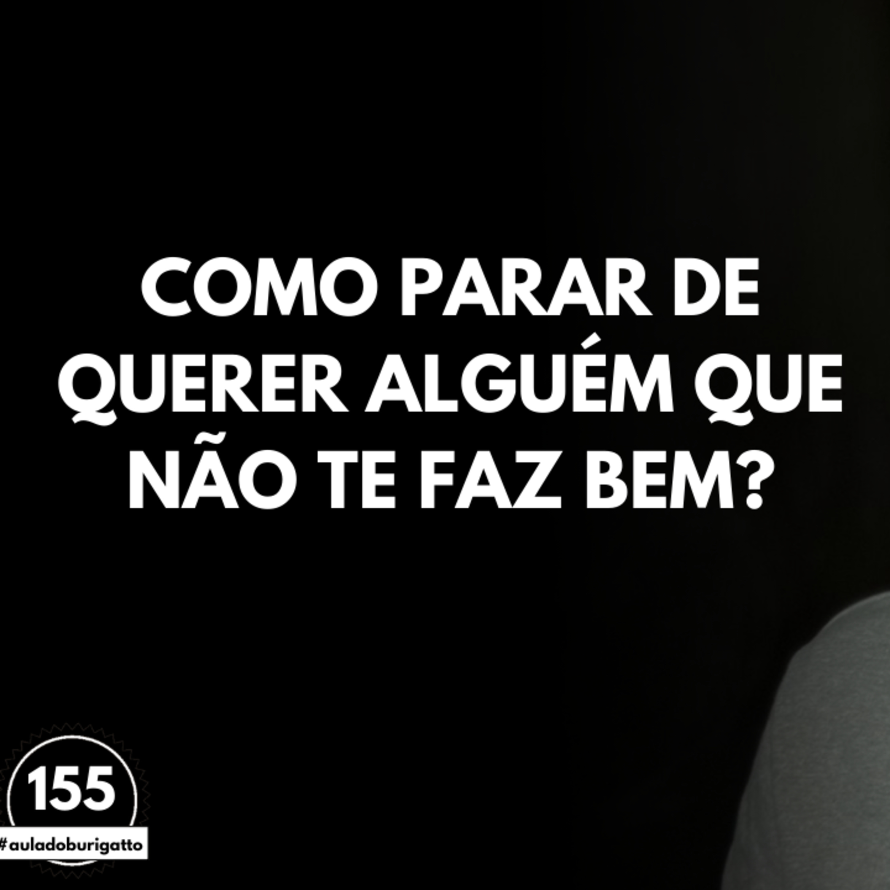 Como PARAR de querer alguém que NÃO te faz bem? [Dependência Emocional] | #auladoburigatto 155 episode artwork