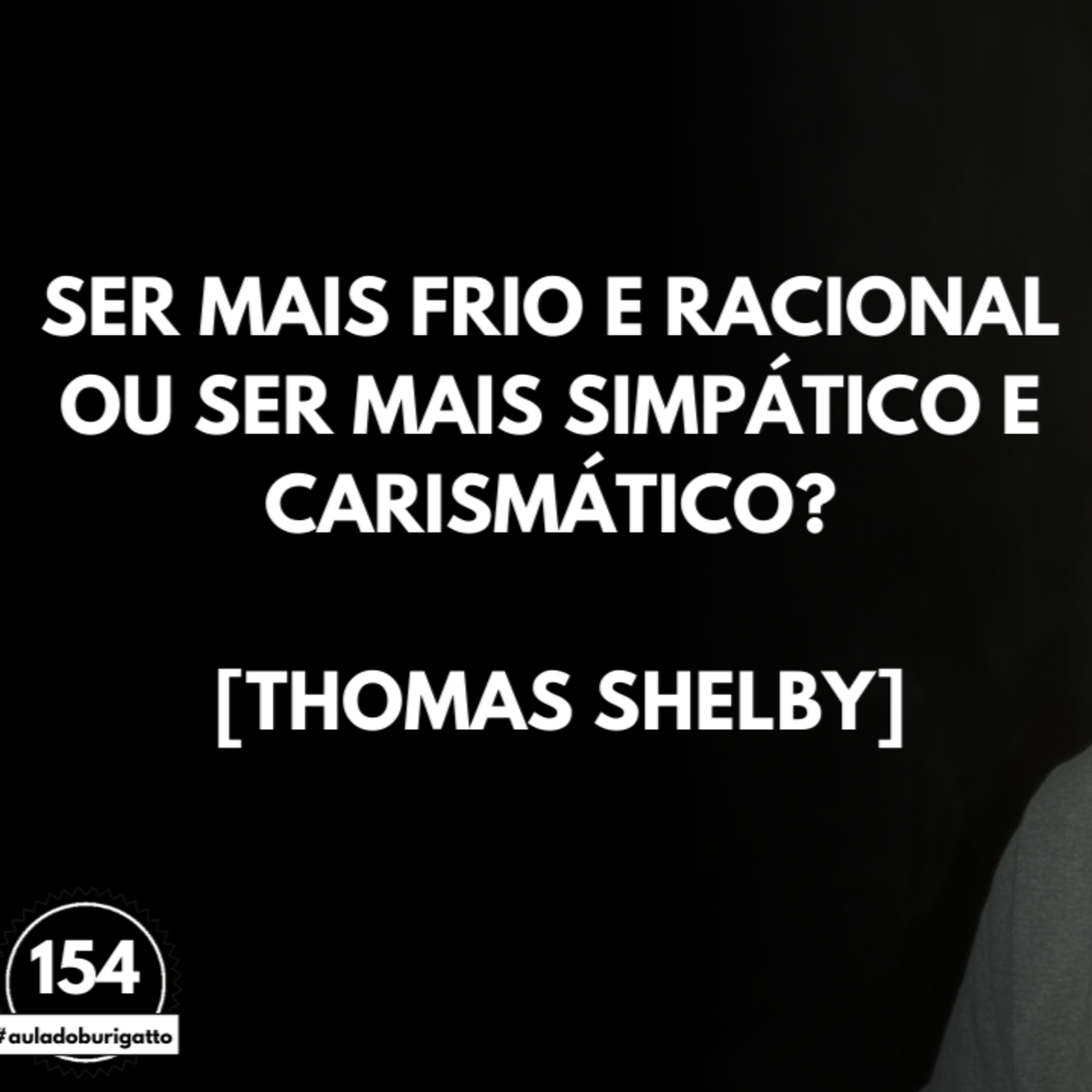 Ser Mais Frio e Racional OU Ser Mais Simpático e Carismático? [Thomas Shelby] episode artwork