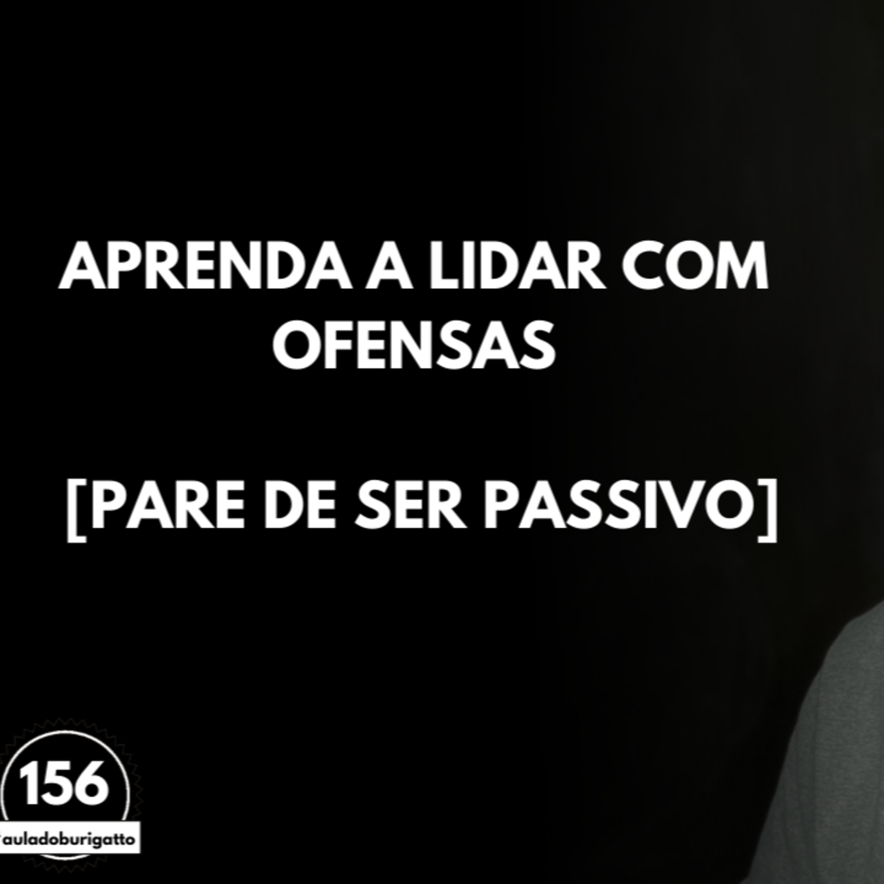 Aprenda a LIDAR com Ofensas [PARE de Ser PASSIVO] | #auladoburigatto 156 episode artwork