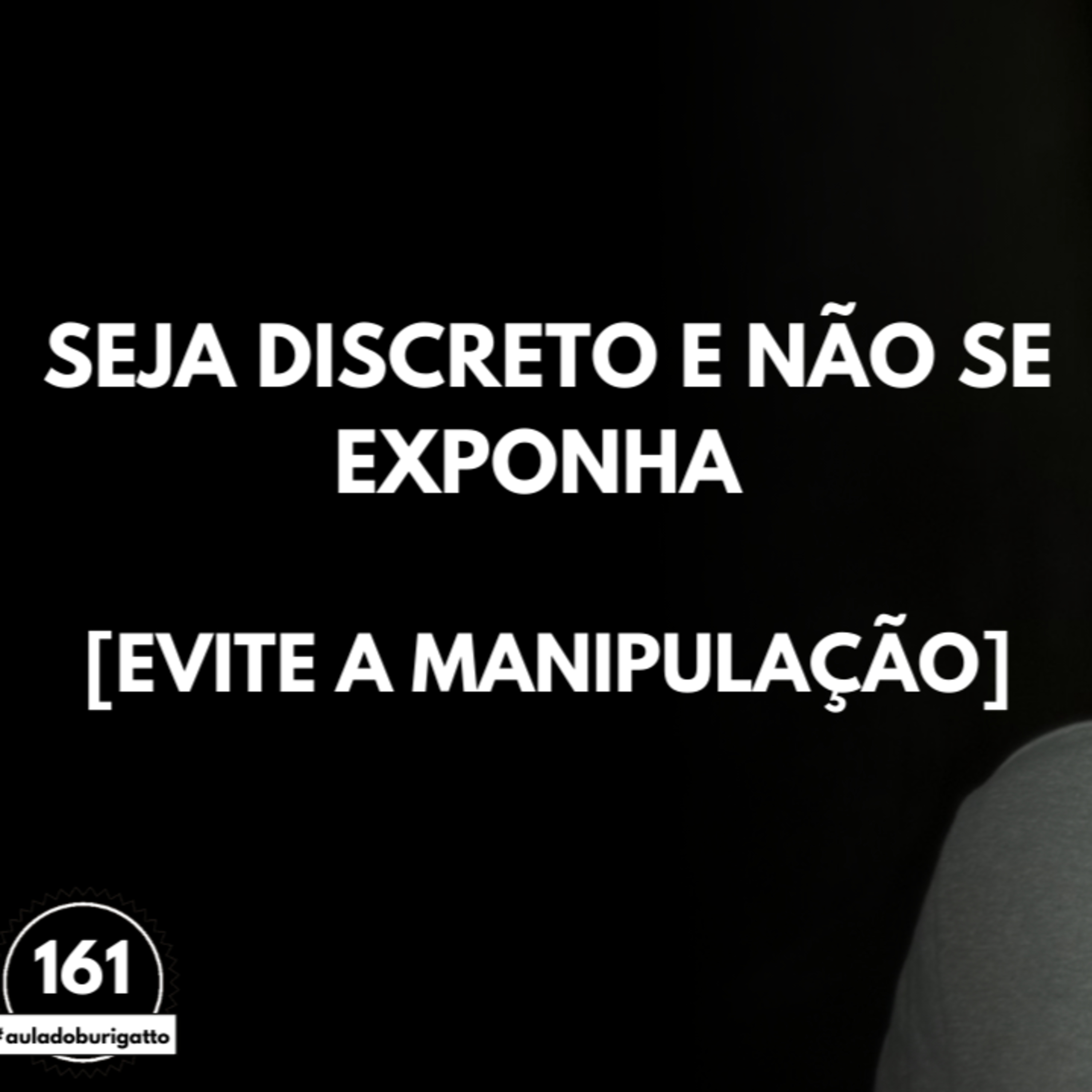 Seja Discreto e NÃO se Exponha [Evite a Manipulação] | #auladoburigatto 161 episode artwork