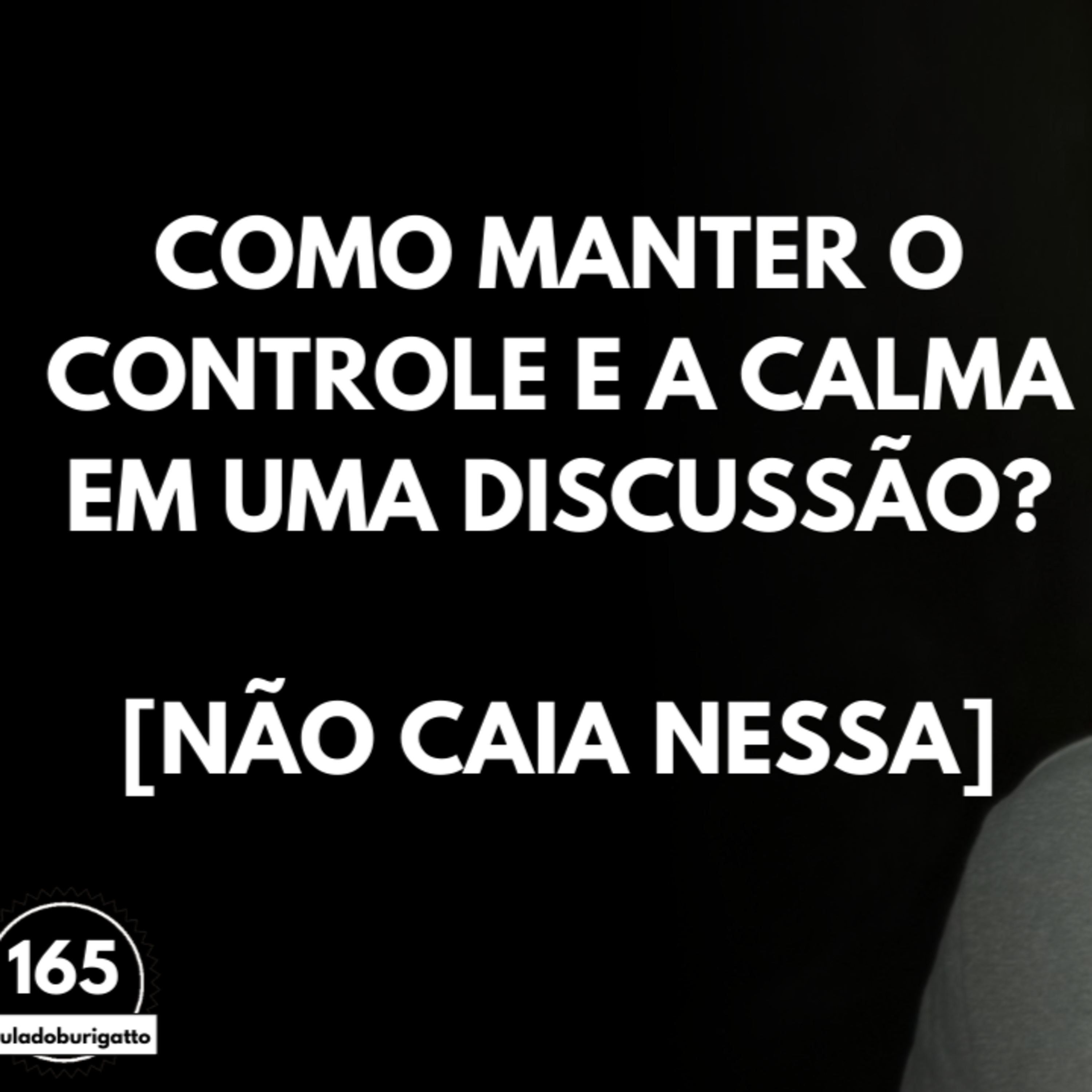 Como Manter o Controle e a Calma em uma DISCUSSÃO? [NÃO CAIA NESSA] | #auladoburigatto 165 episode artwork