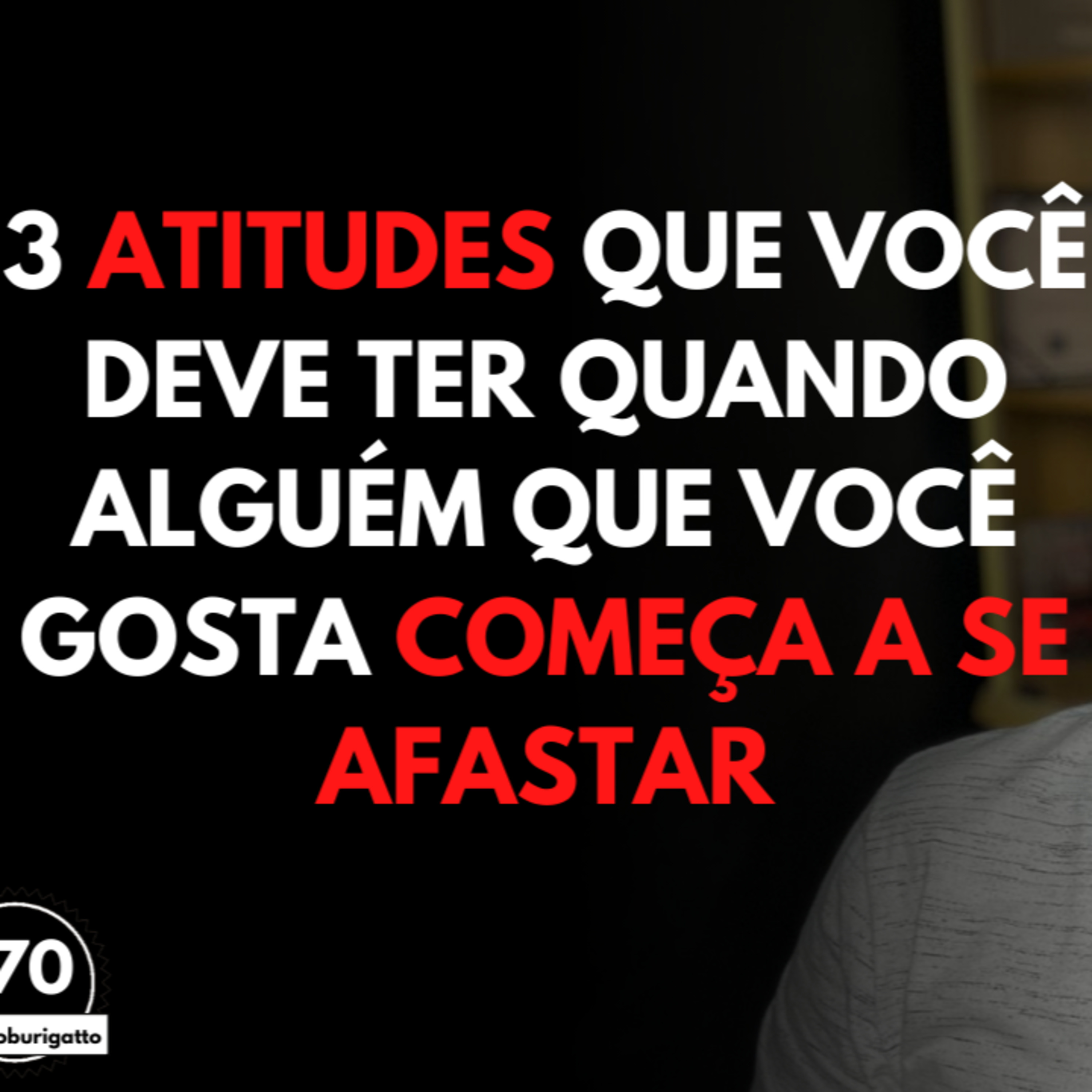 3 Atitudes que Você Deve Ter Quando Alguém que Você GOSTA Começa a se AFASTAR | #auladoburigatto 170 episode artwork