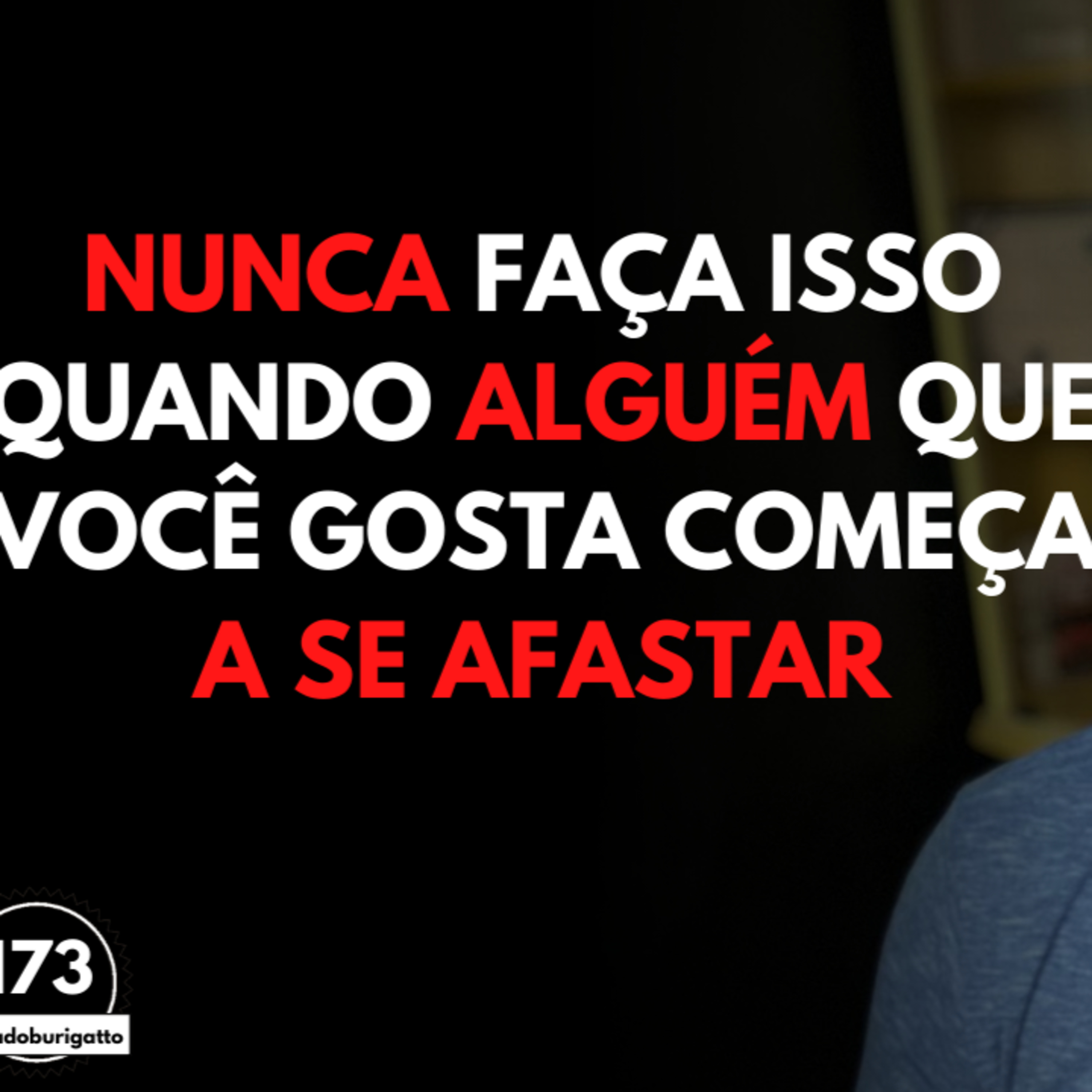 NUNCA Faça Isso Quando Alguém que Você GOSTA Começa a se AFASTAR | #auladoburigatto 173 episode artwork