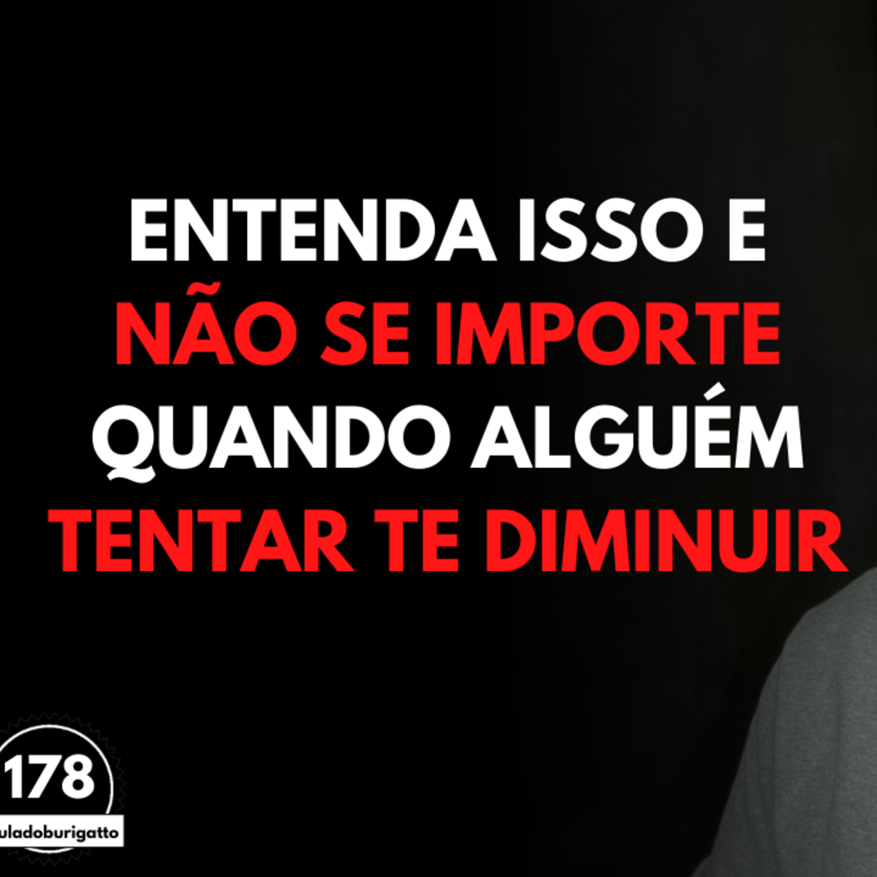 Entenda Isso e NÃO se Importe Quando Alguém TENTAR te Diminuir | #auladoburigatto 178 episode artwork