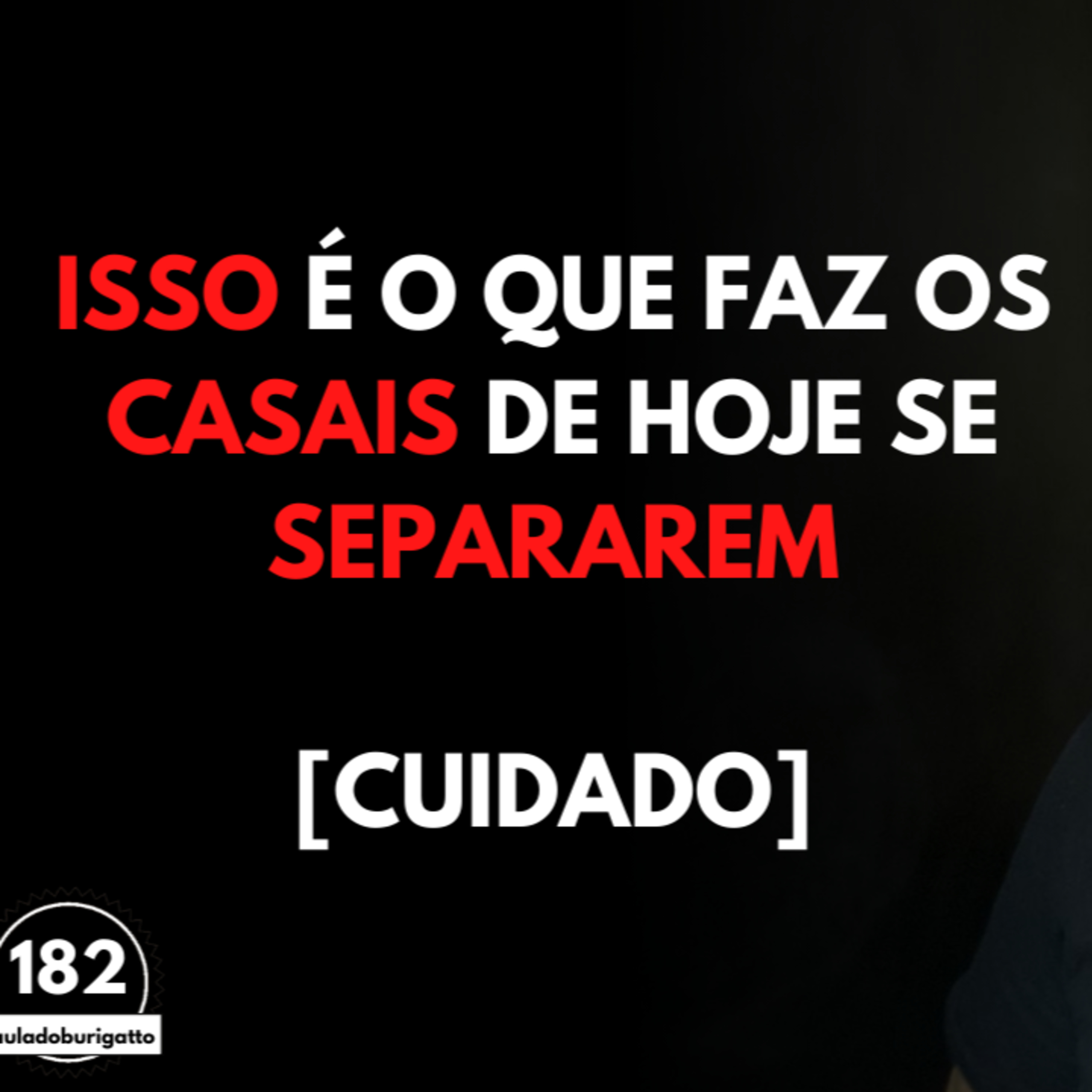ISSO é o Que FAZ os Casais de HOJE se SEPARAREM [Cuidado] | #auladoburigatto 182 episode artwork