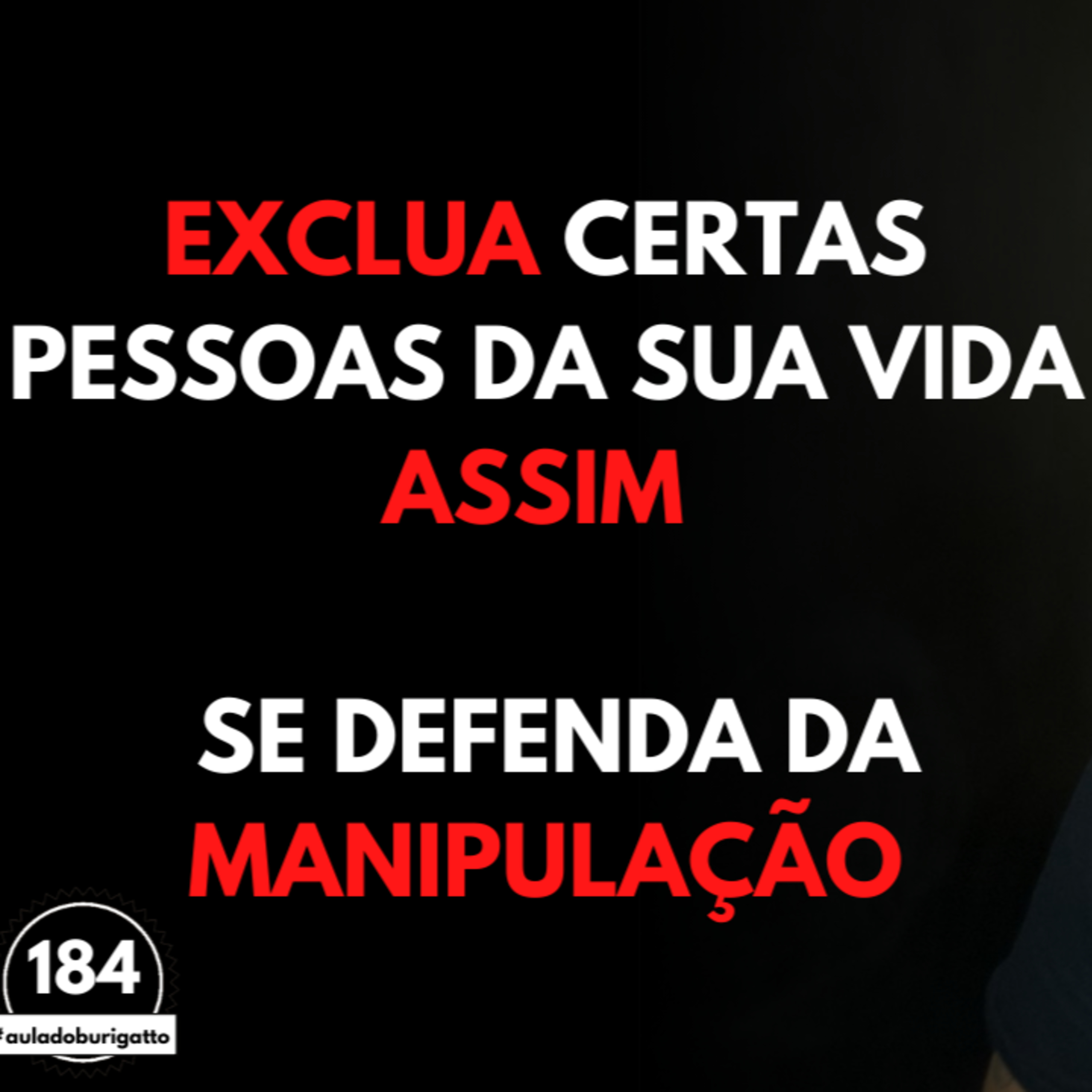 Exclua ASSIM Certas Pessoas da sua VIDA | Se Defenda da MANIPULAÇÃO | #auladoburigatto 184 episode artwork