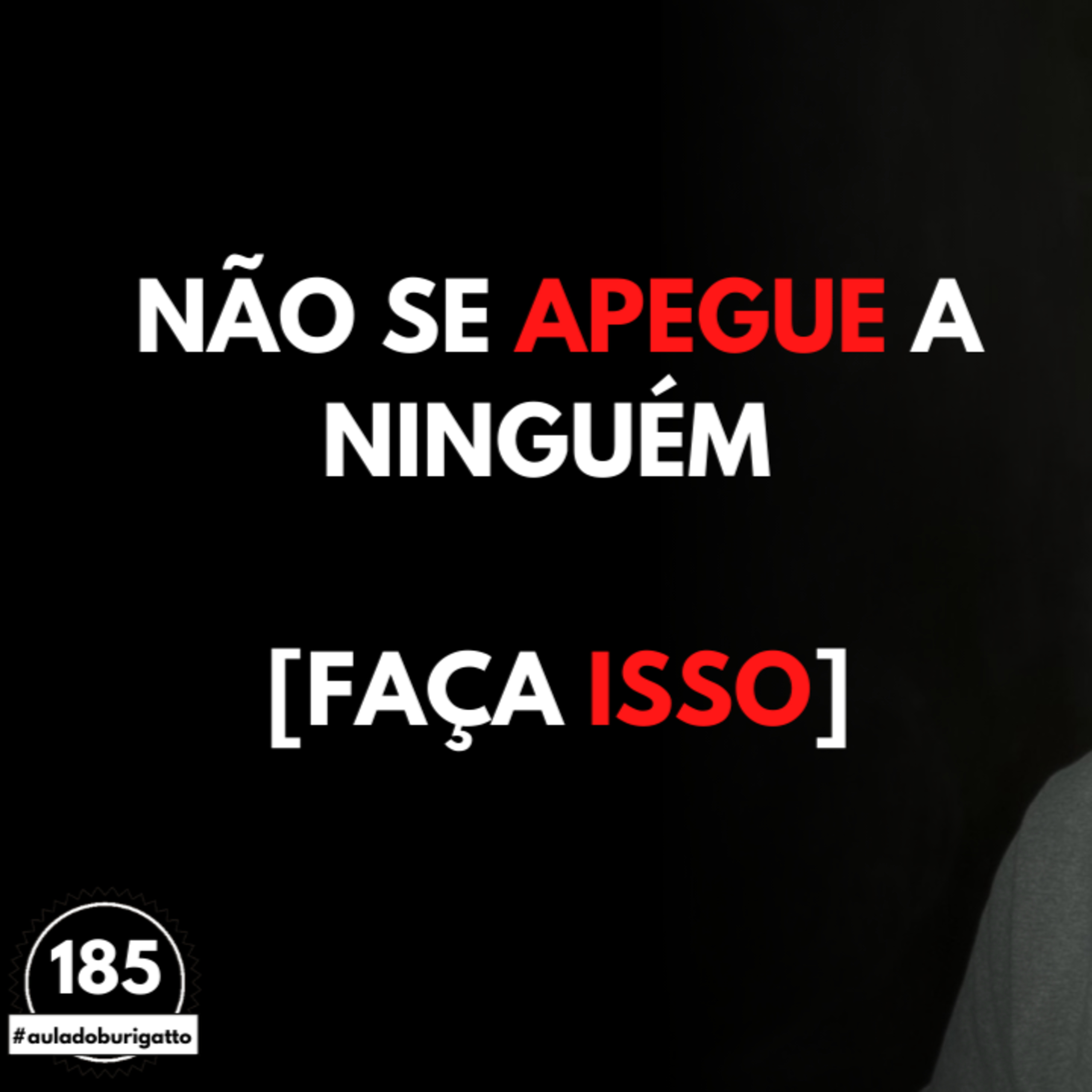 NÃO se APEGUE a Ninguém [Ao Contrário, Faça ISSO] | #auladoburigatto 185 episode artwork