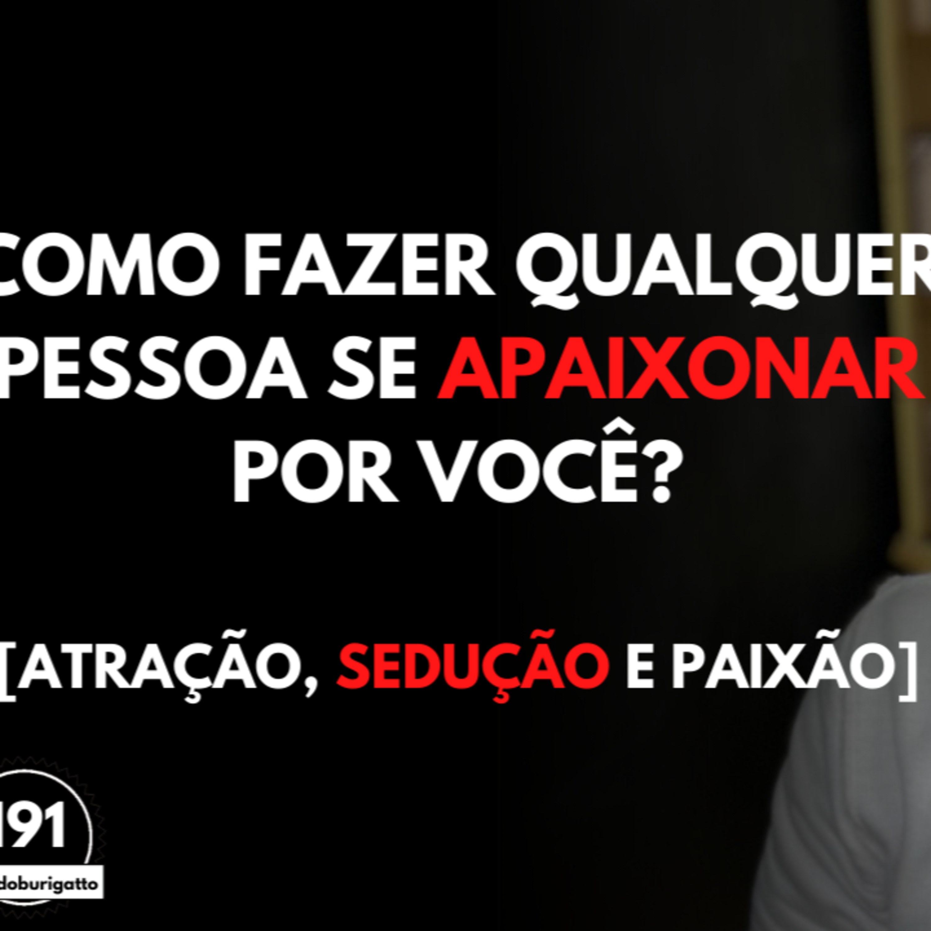Como Fazer Qualquer Pessoa se APAIXONAR por Você? [Atração, Sedução e Paixão] | #auladoburigatto 191 episode artwork
