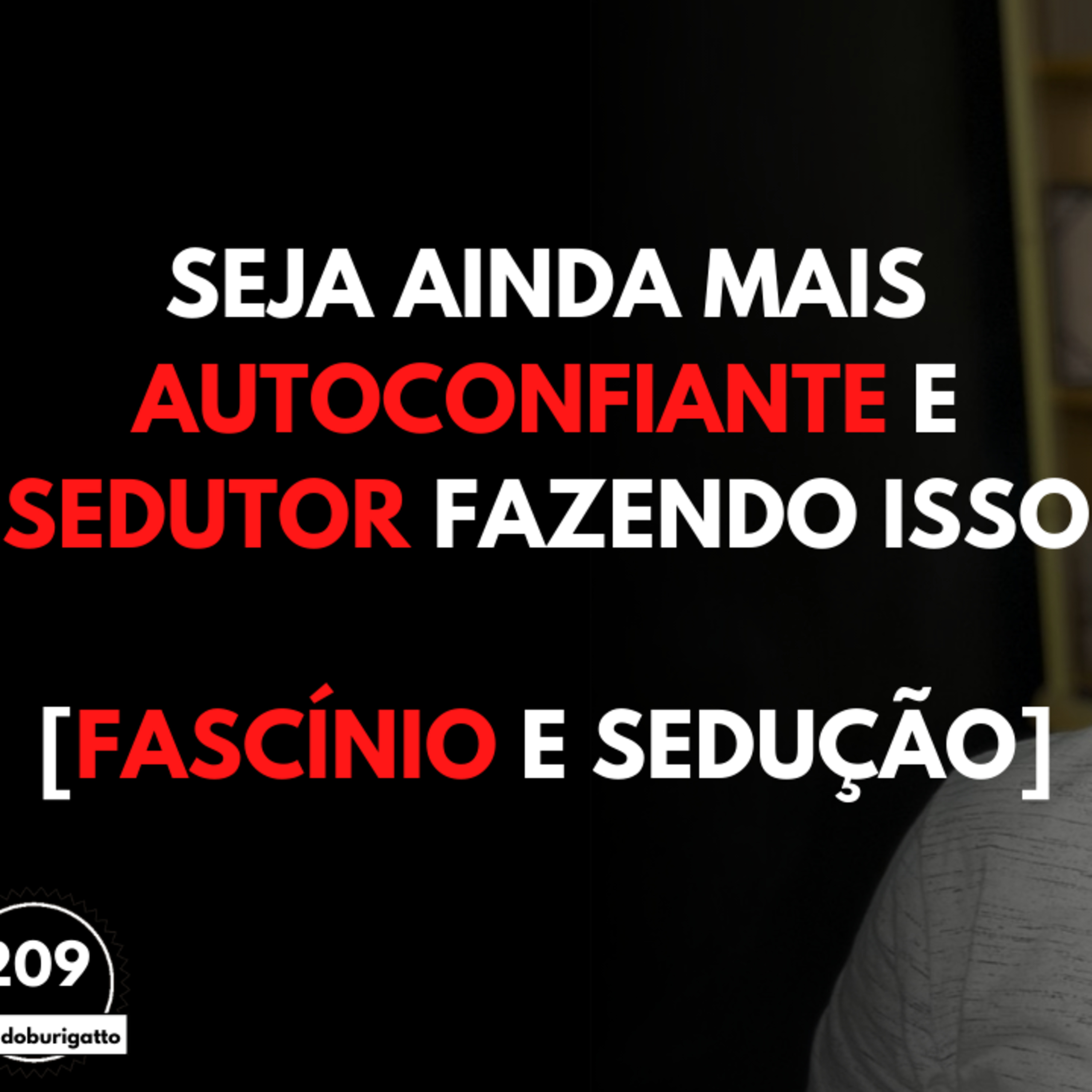 Seja Ainda Mais AUTOCONFIANTE e SEDUTOR Fazendo ISSO [Fascínio e Sedução] episode artwork