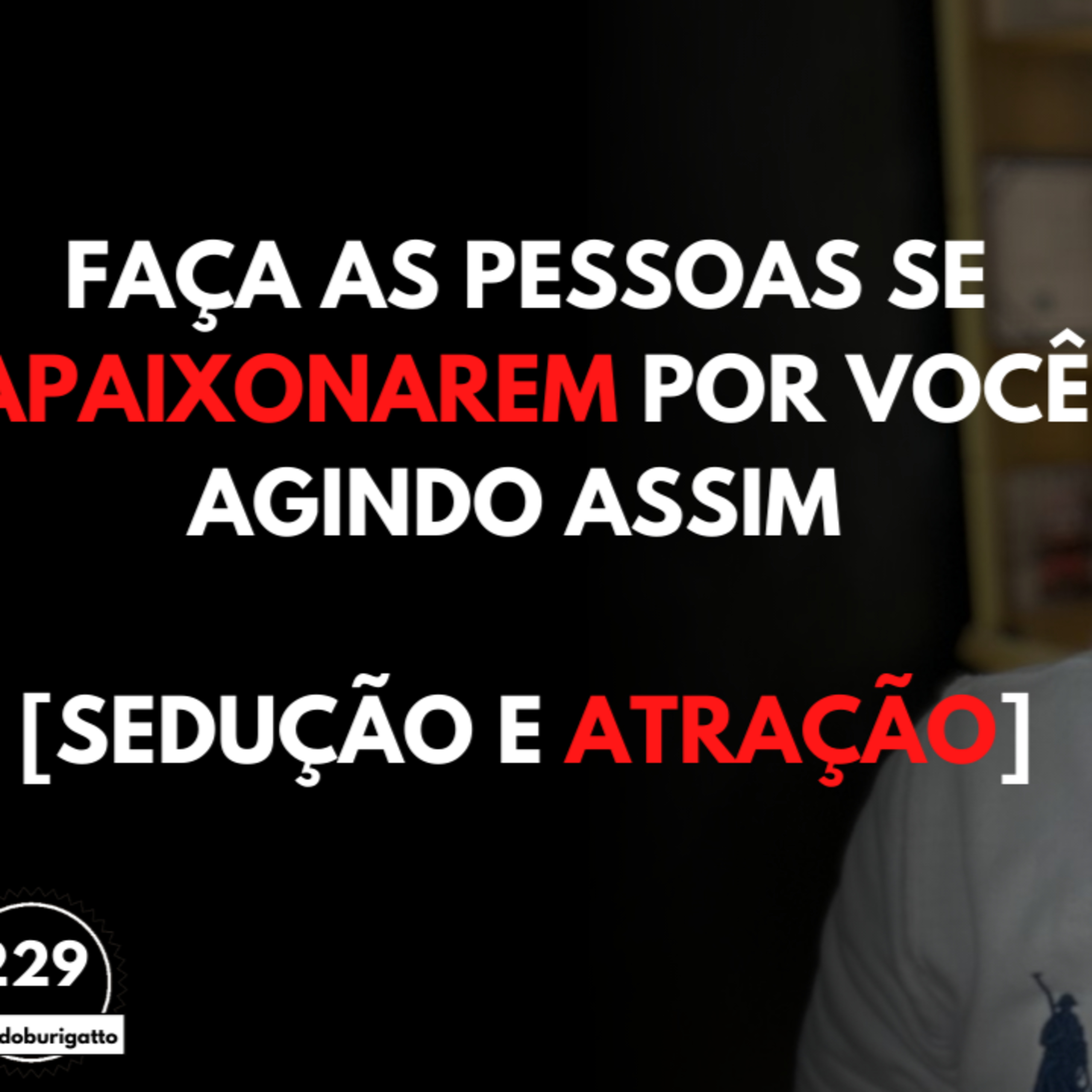 Faça as Pessoas se APAIXONAREM por Você Agindo ASSIM [Sedução e Atração] episode artwork