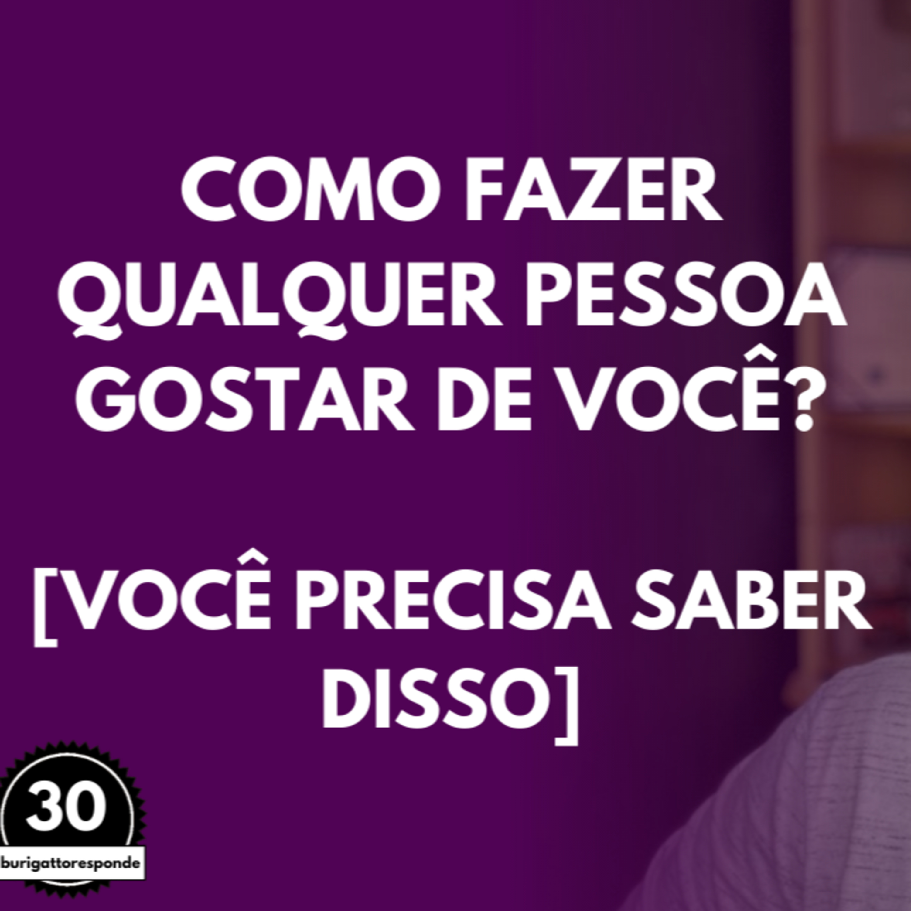 Como Fazer QUALQUER PESSOA Gostar de VOCÊ? [Você PRECISA Saber DISSO] | #burigattoresponde episode artwork