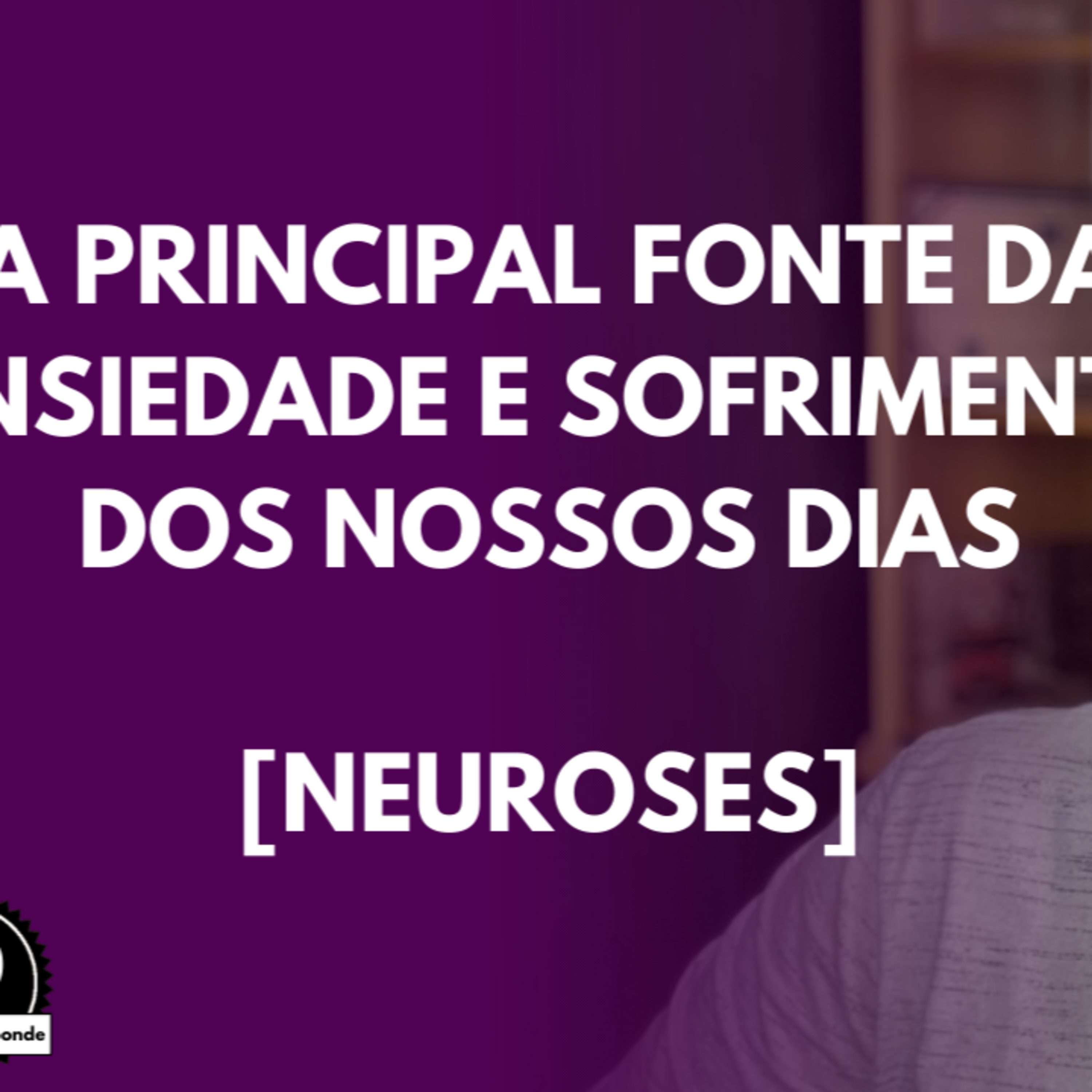 A PRINCIPAL Fonte da ANSIEDADE e SOFRIMENTO dos Nossos DIAS [Neuroses] episode artwork