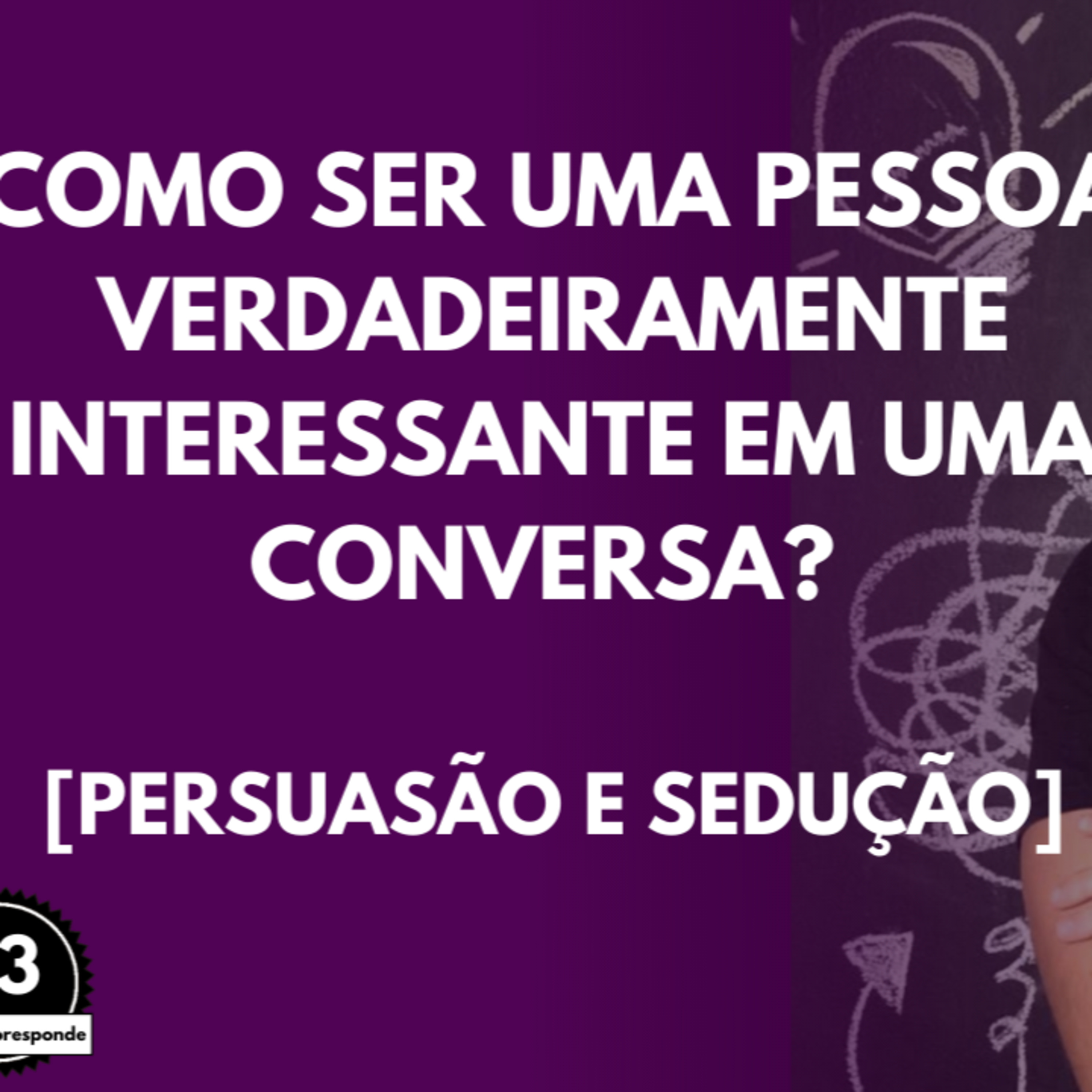 Como ser uma Pessoa Verdadeiramente INTERESSANTE em uma Conversa? [Persuasão e Sedução] episode artwork