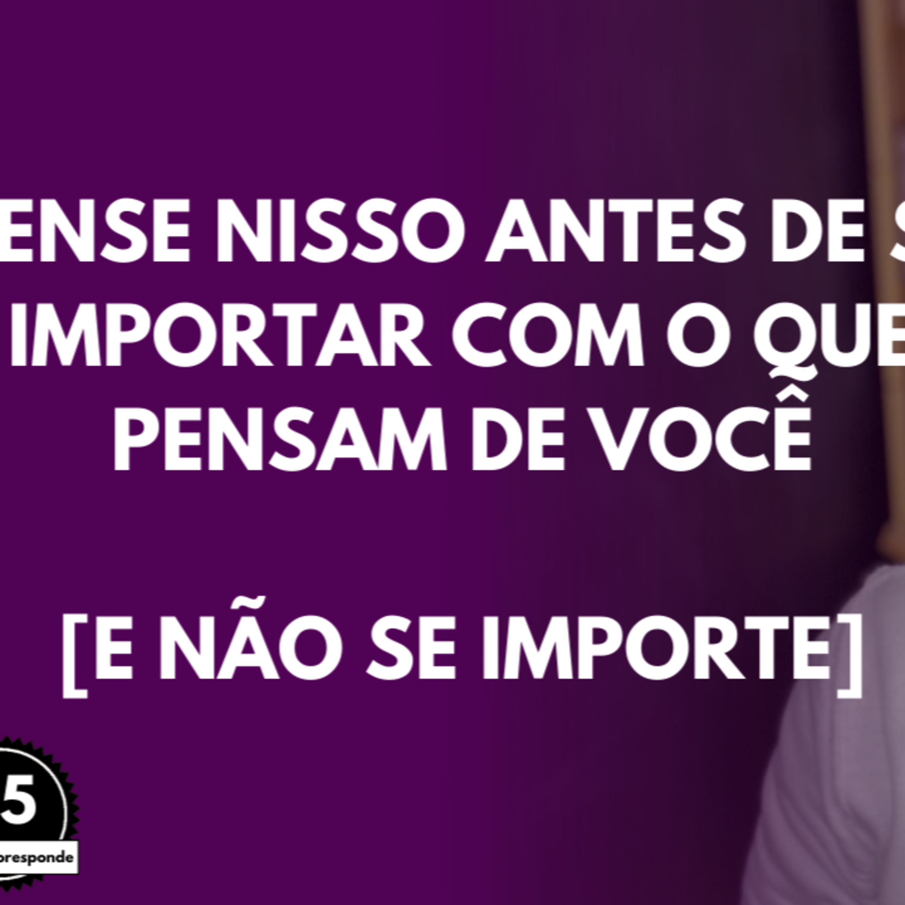Pense NISSO Antes de se Importar com o que Pensam de VOCÊ [e NÃO se Importe]