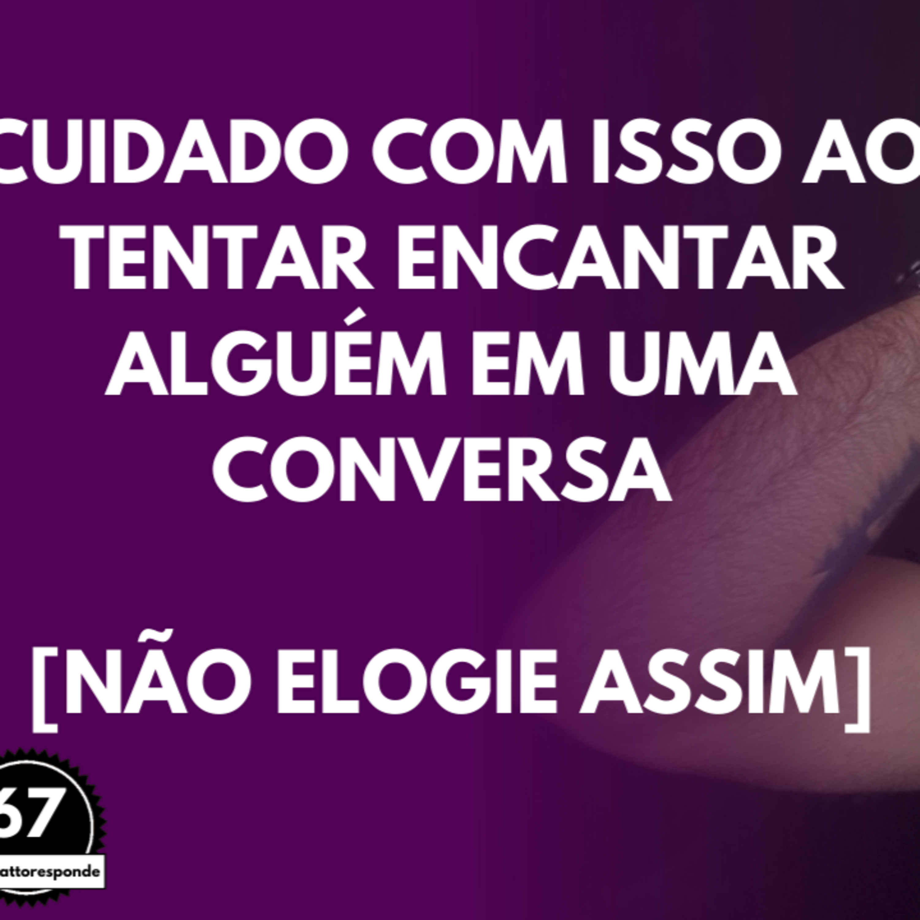 Cuidado com ISSO ao Tentar ENCANTAR Alguém em uma Conversa [NÃO Elogie ASSIM] episode artwork