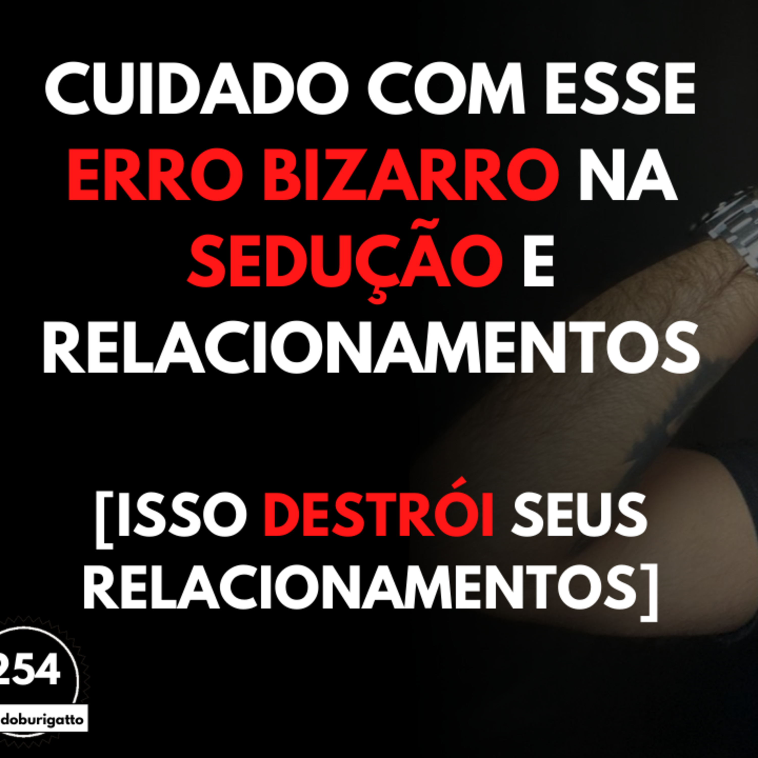 Cuidado com esse ERRO BIZARRO na SEDUÇÃO e Relacionamentos [Isso DESTRÓI seus Relacionamentos] episode artwork