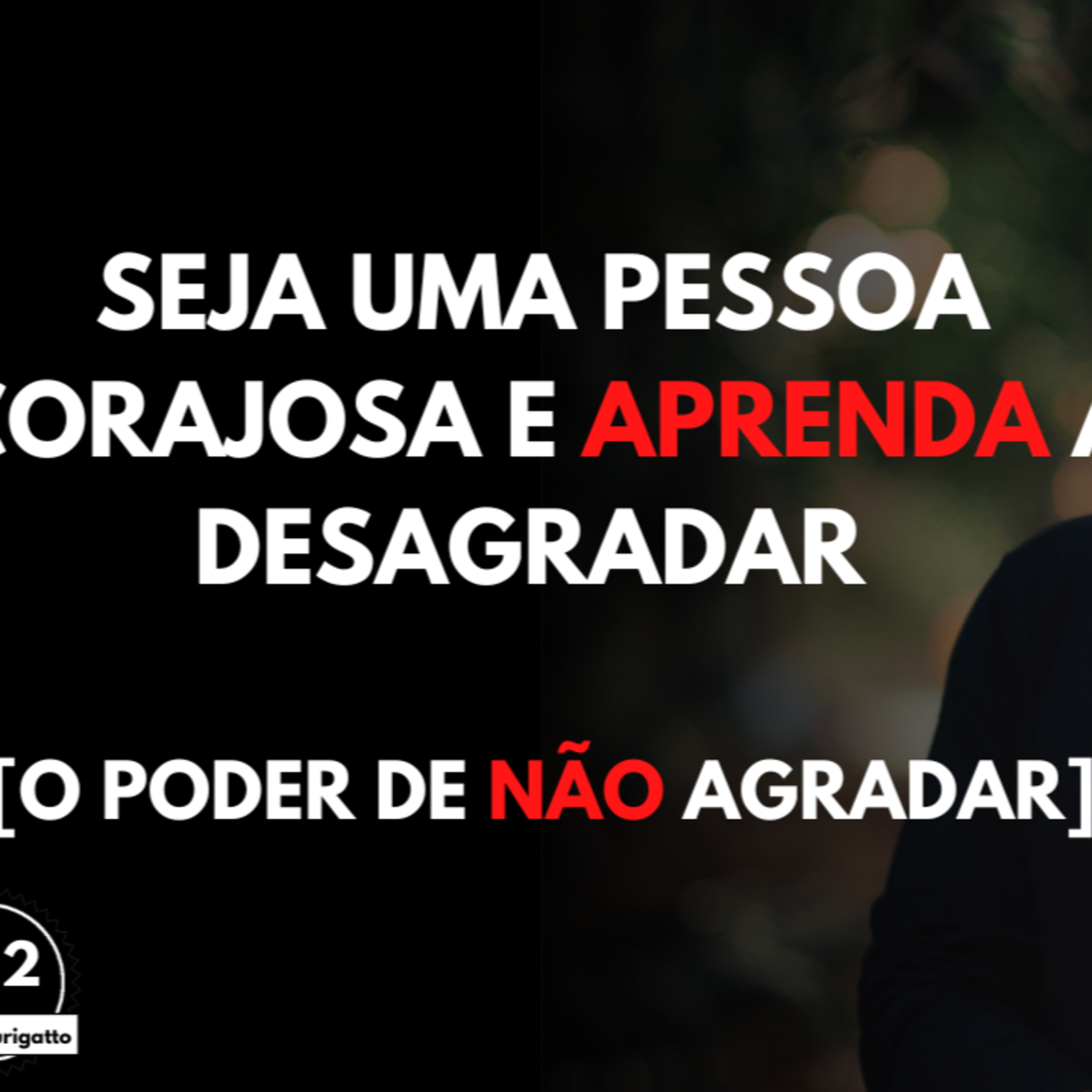 Seja uma Pessoa CORAJOSA e Aprenda a DESAGRADAR [O PODER de NÃO Agradar] episode artwork