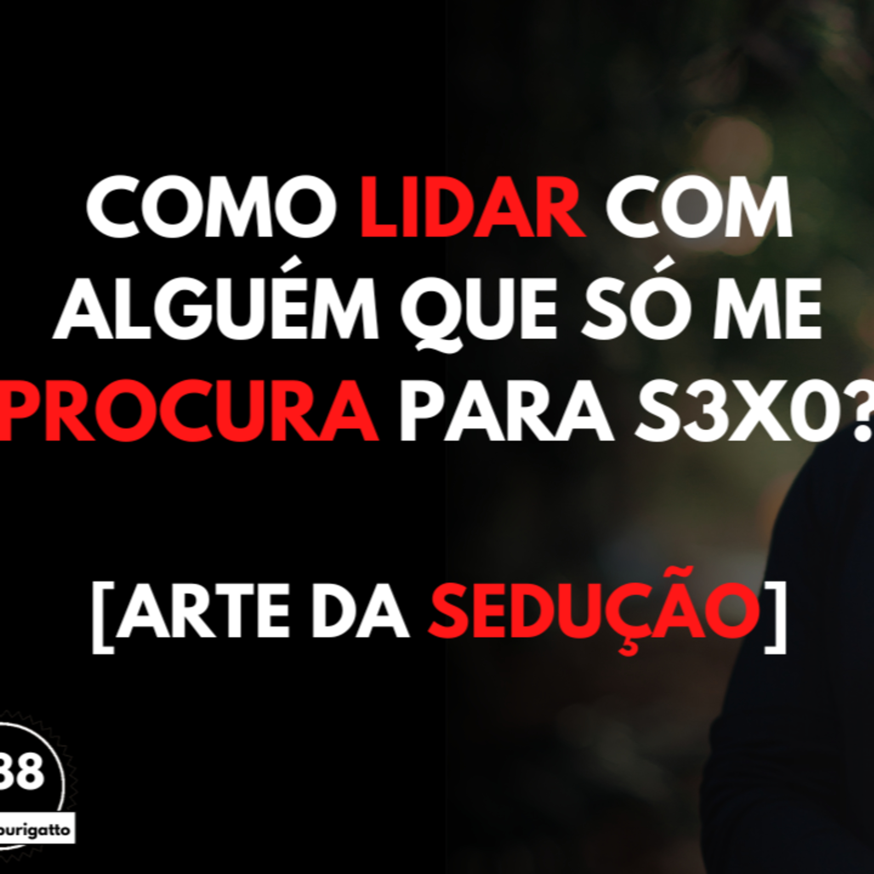 Como Lidar com Alguém que só me Procura para S3X0? [Arte da Sedução] episode artwork