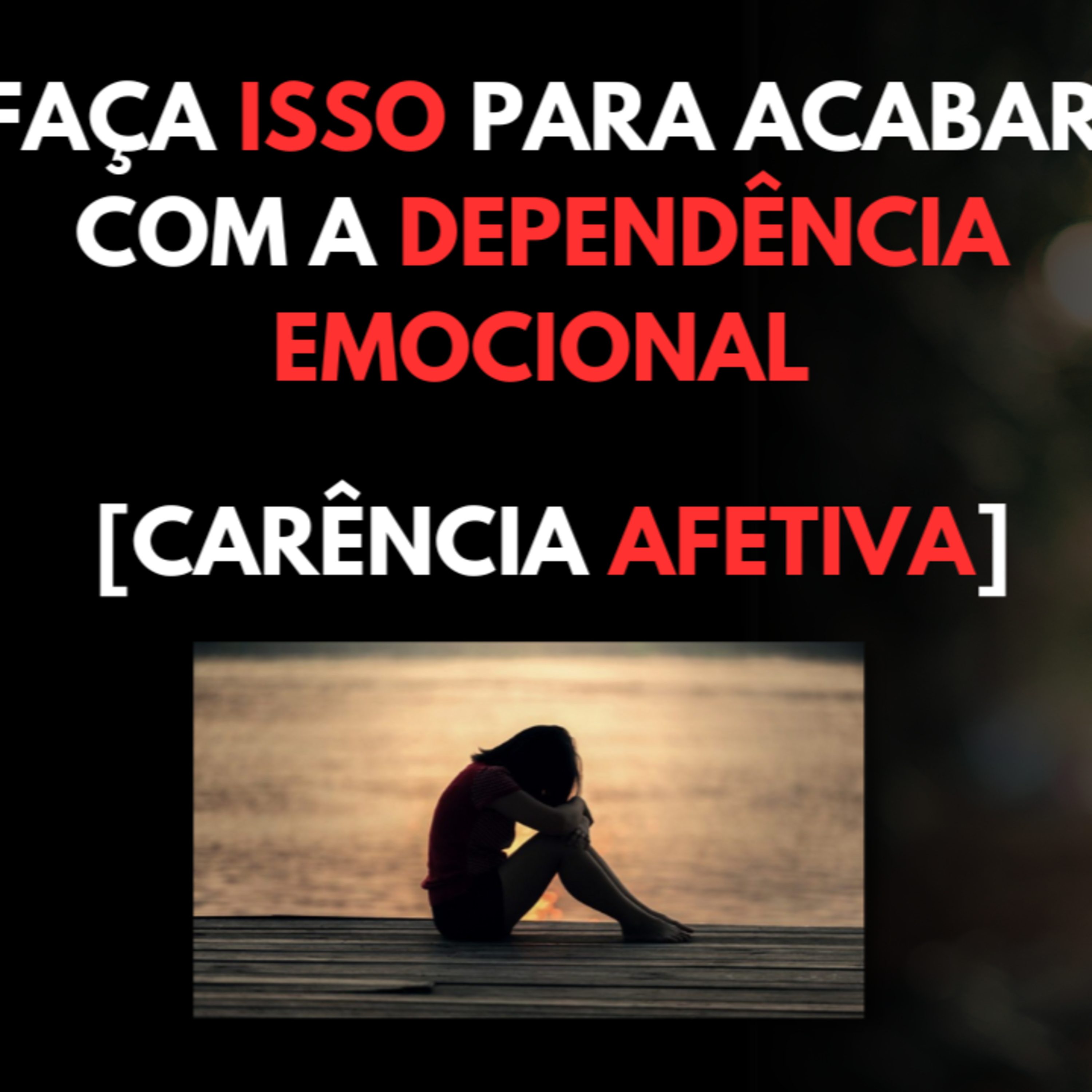 Faça ISSO para ACABAR com a Dependência EMOCIONAL [Carência AFETIVA] episode artwork