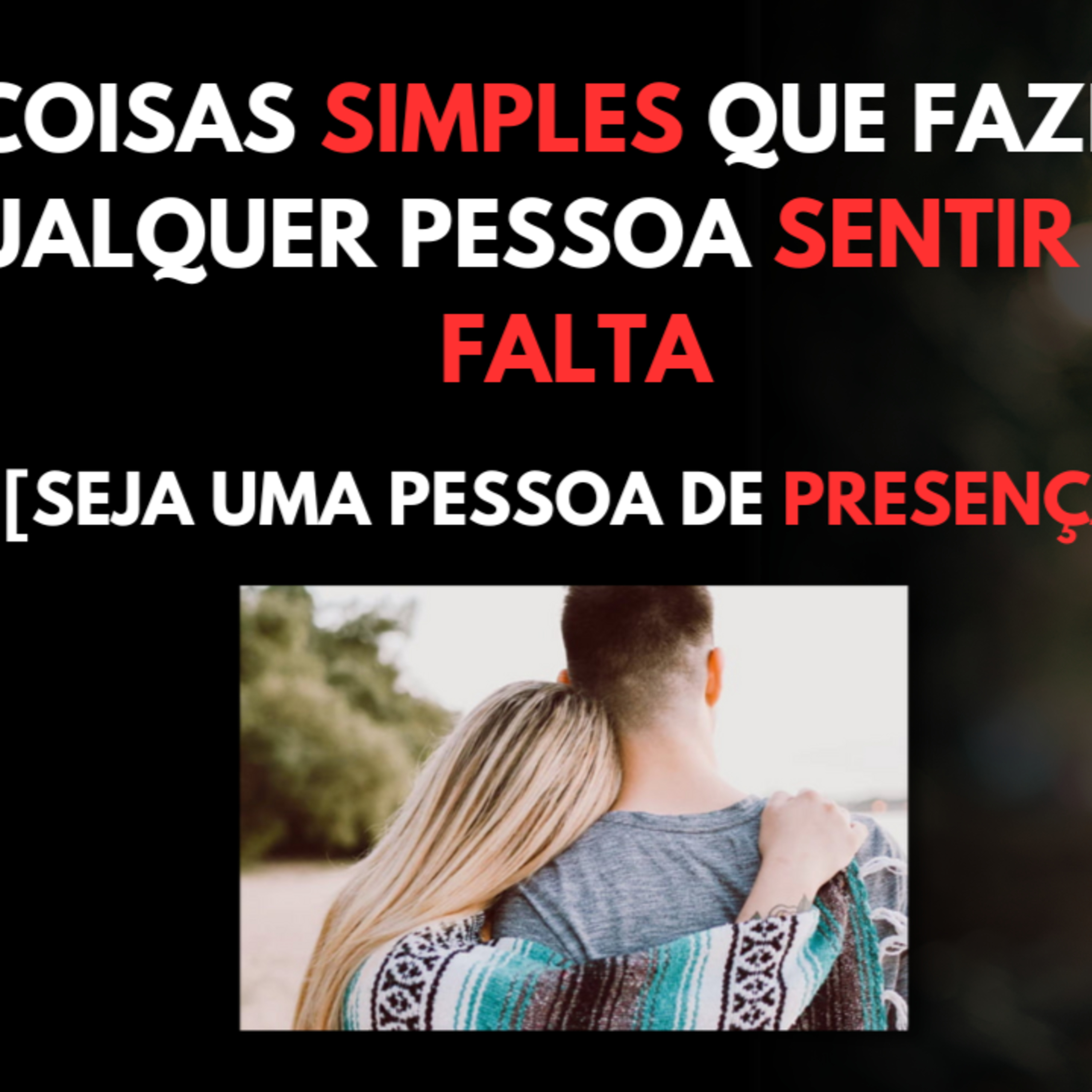 Coisas SIMPLES que Fazem Qualquer Pessoa SENTIR SUA FALTA [Seja uma Pessoa de PRESENÇA] episode artwork