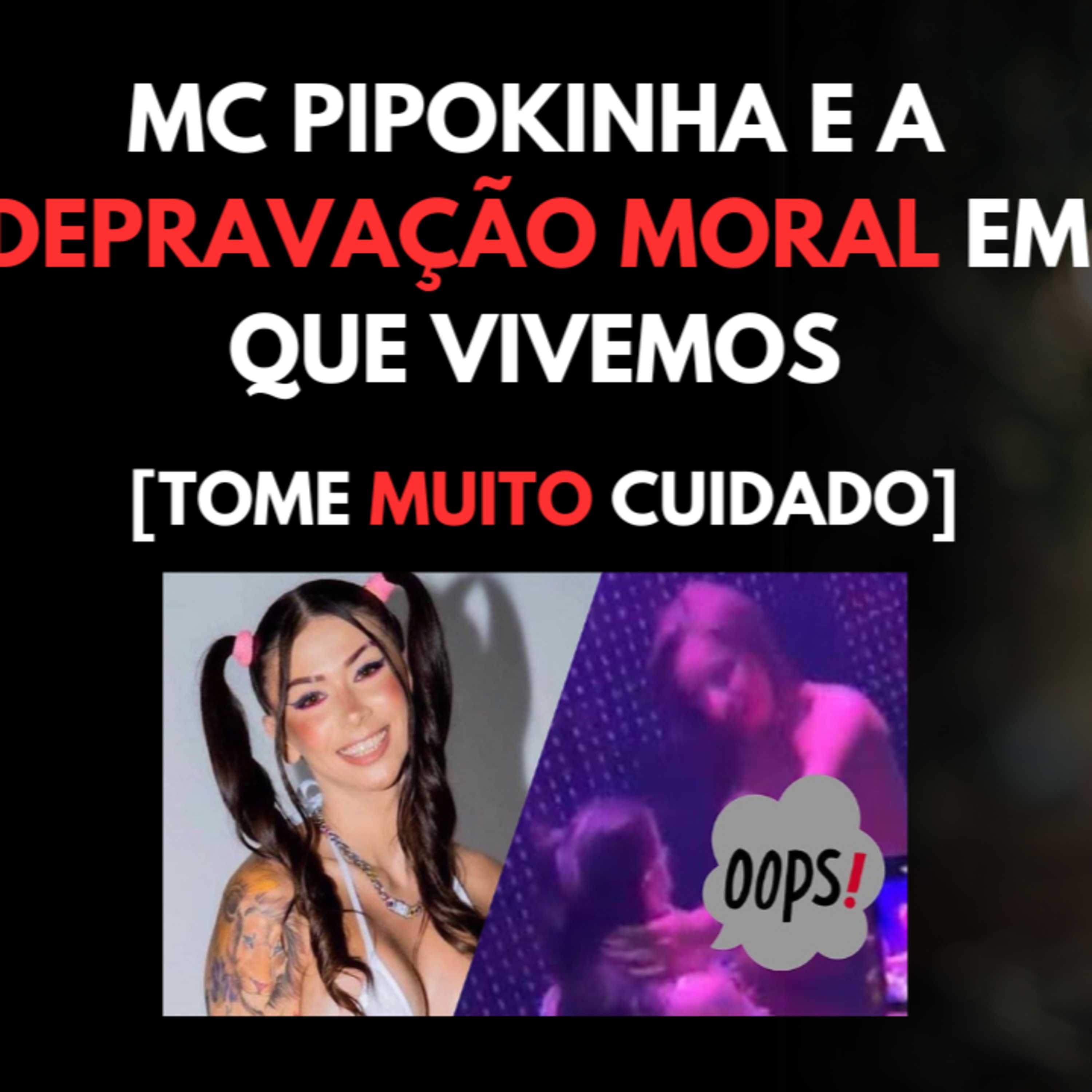 MC Pipokinha e a Depravação Moral em que Vivemos [Tome MUITO Cuidado] episode artwork